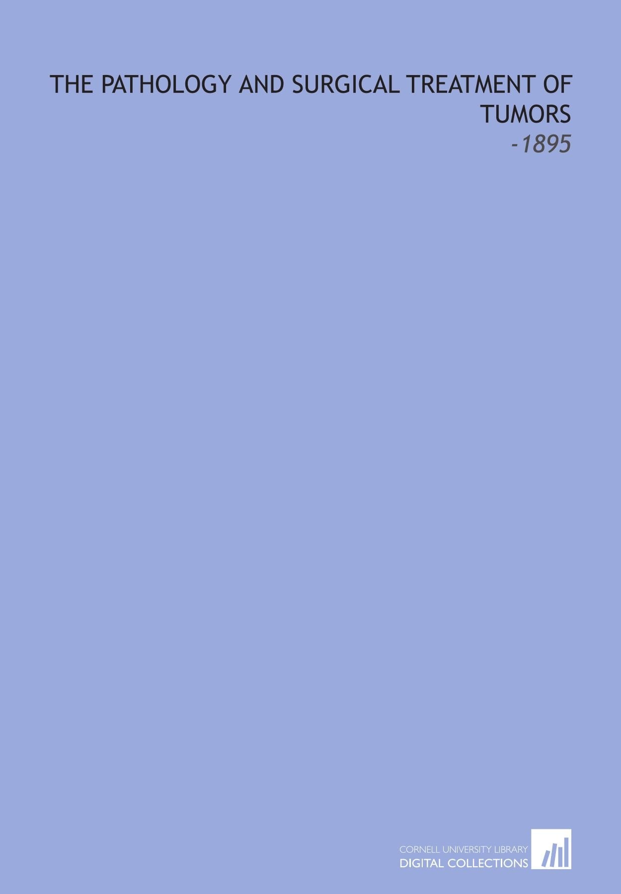 The Pathology and Surgical Treatment of Tumors: -1895 Medicine