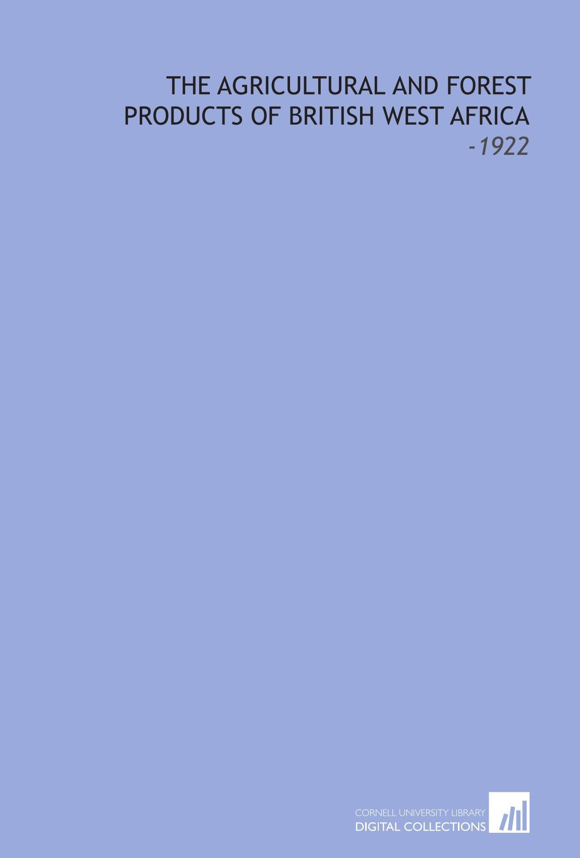 The Agricultural and Forest Products of British West Africa: -1922 Books