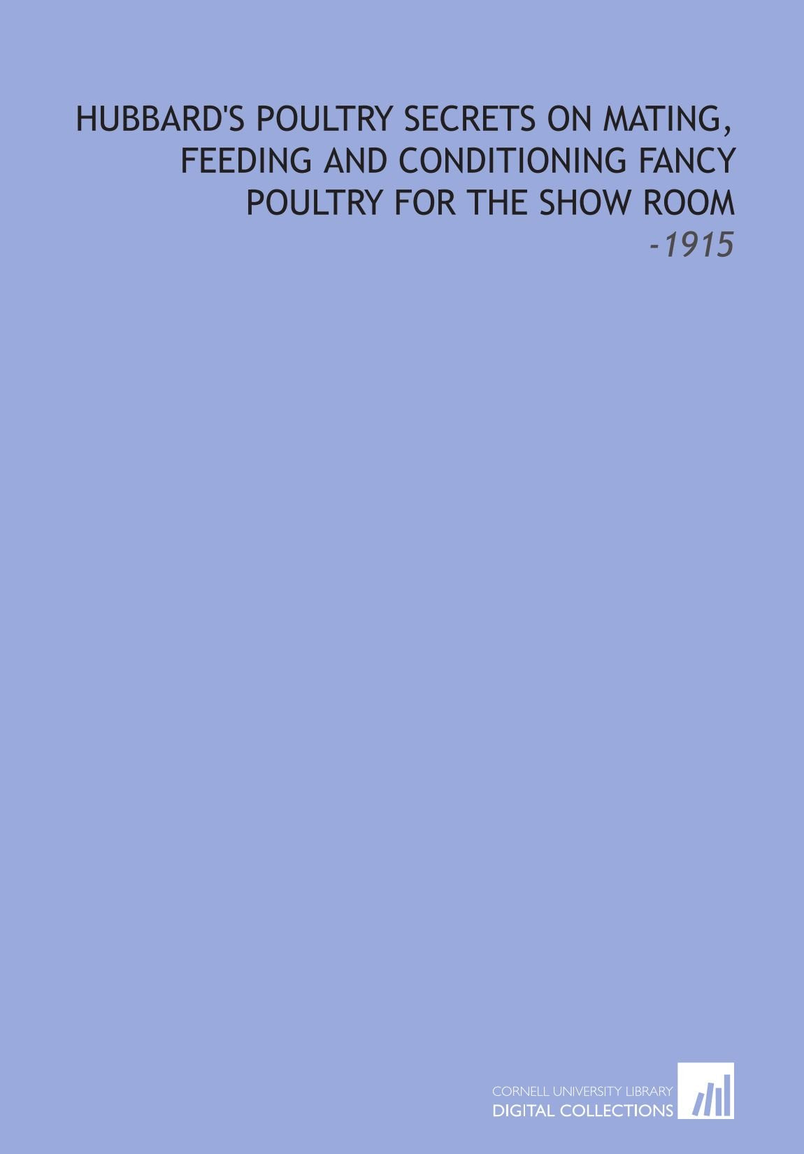 Hubbard's Poultry Secrets on Mating, Feeding and Conditioning Fancy Poultry for the Show Room: -1915 Books
