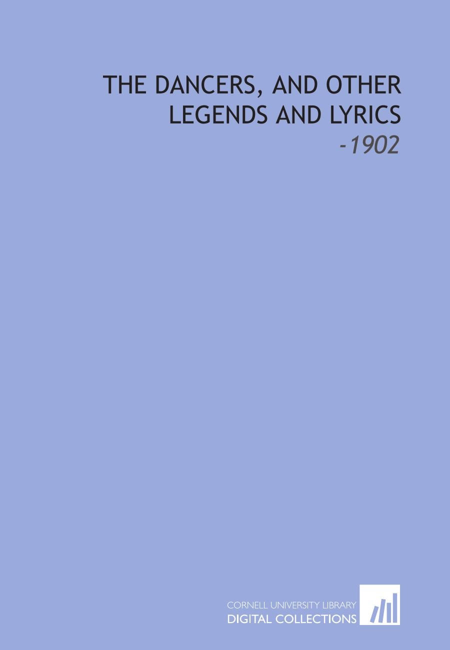 The Dancers, and Other Legends and Lyrics: -1902 Books
