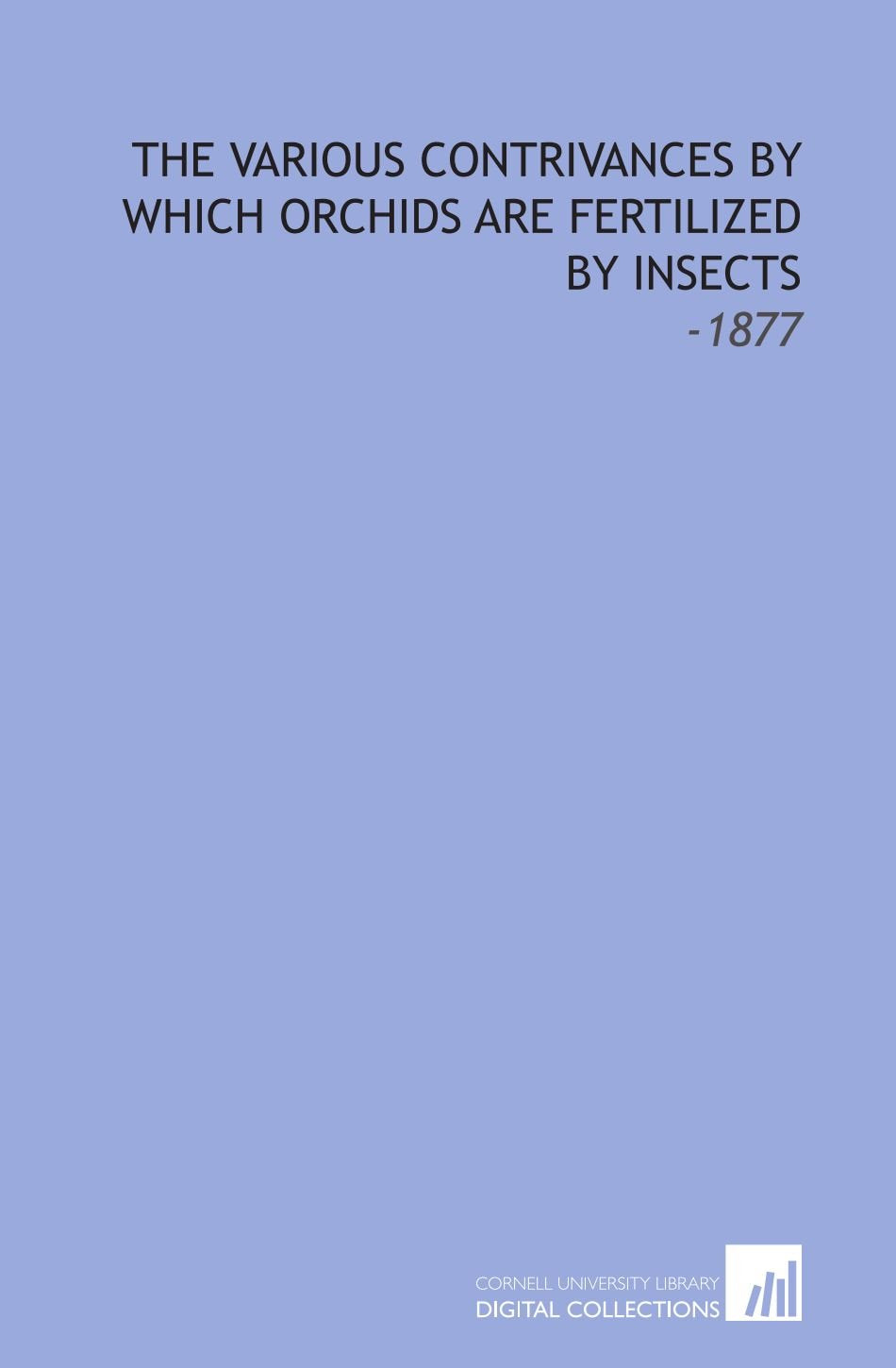 The Various Contrivances by Which Orchids Are Fertilized by Insects: -1877 book