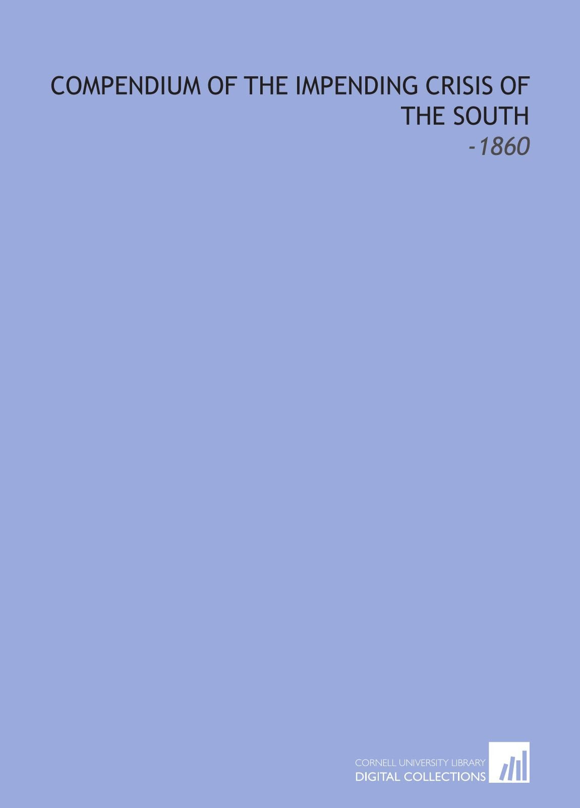 Compendium of the Impending Crisis of the South: -1860 Politics & History