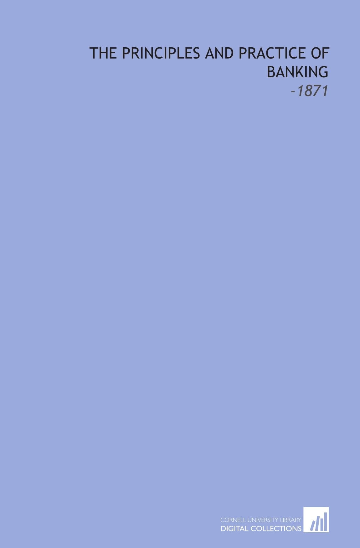 The Principles and Practice of Banking: -1871 Social Sciences
