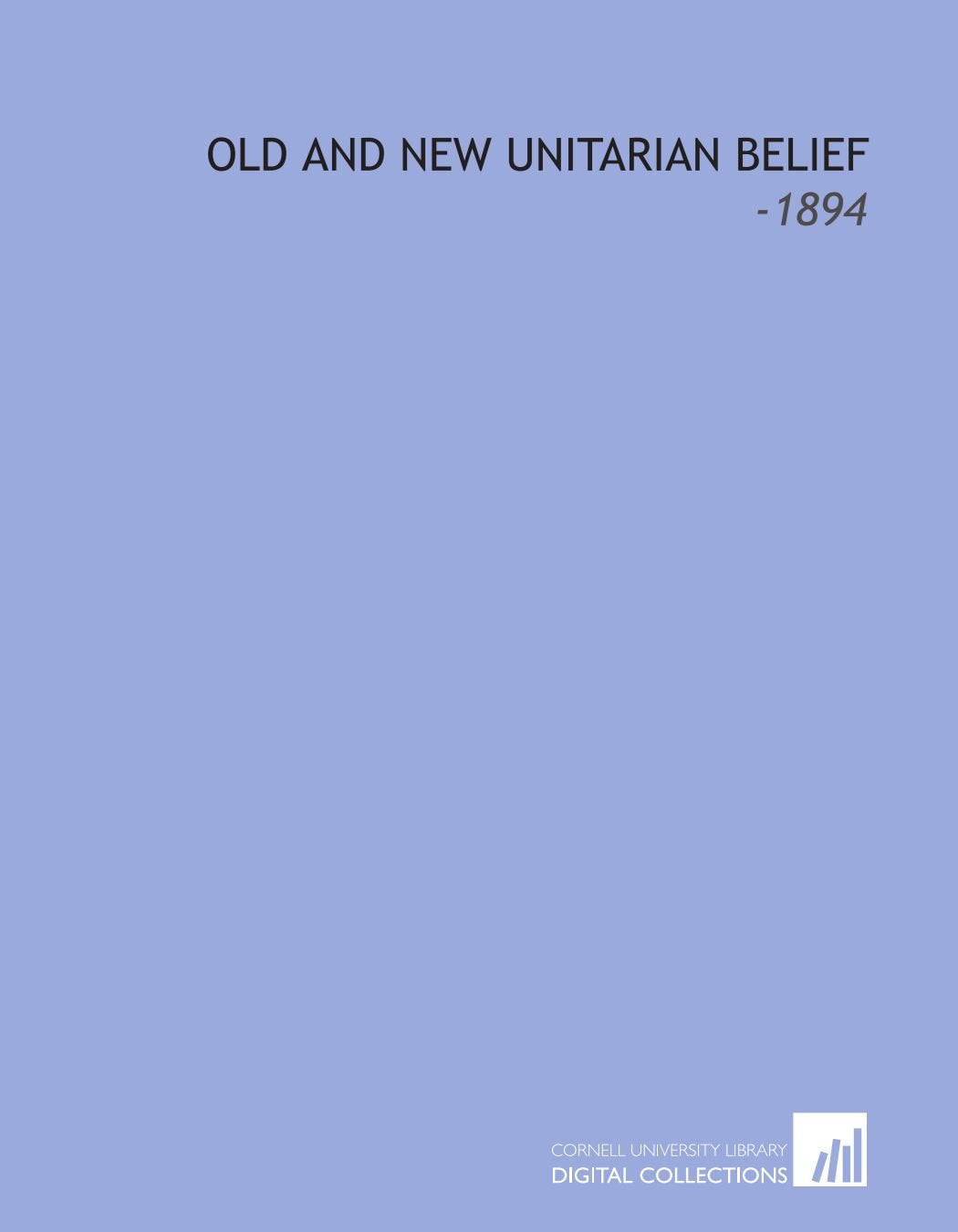Old and New Unitarian Belief: -1894 Books