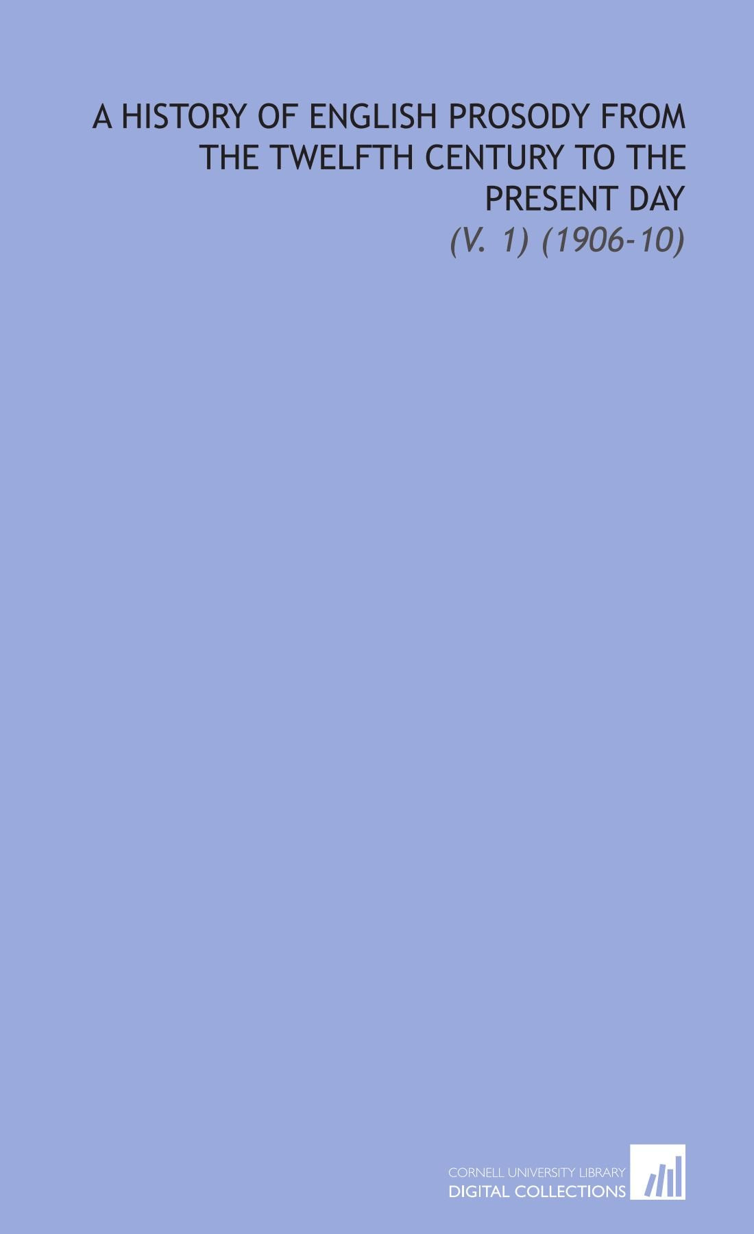 A History of English Prosody From the Twelfth Century to the Present Day: (V. 1) (1906-10) Books