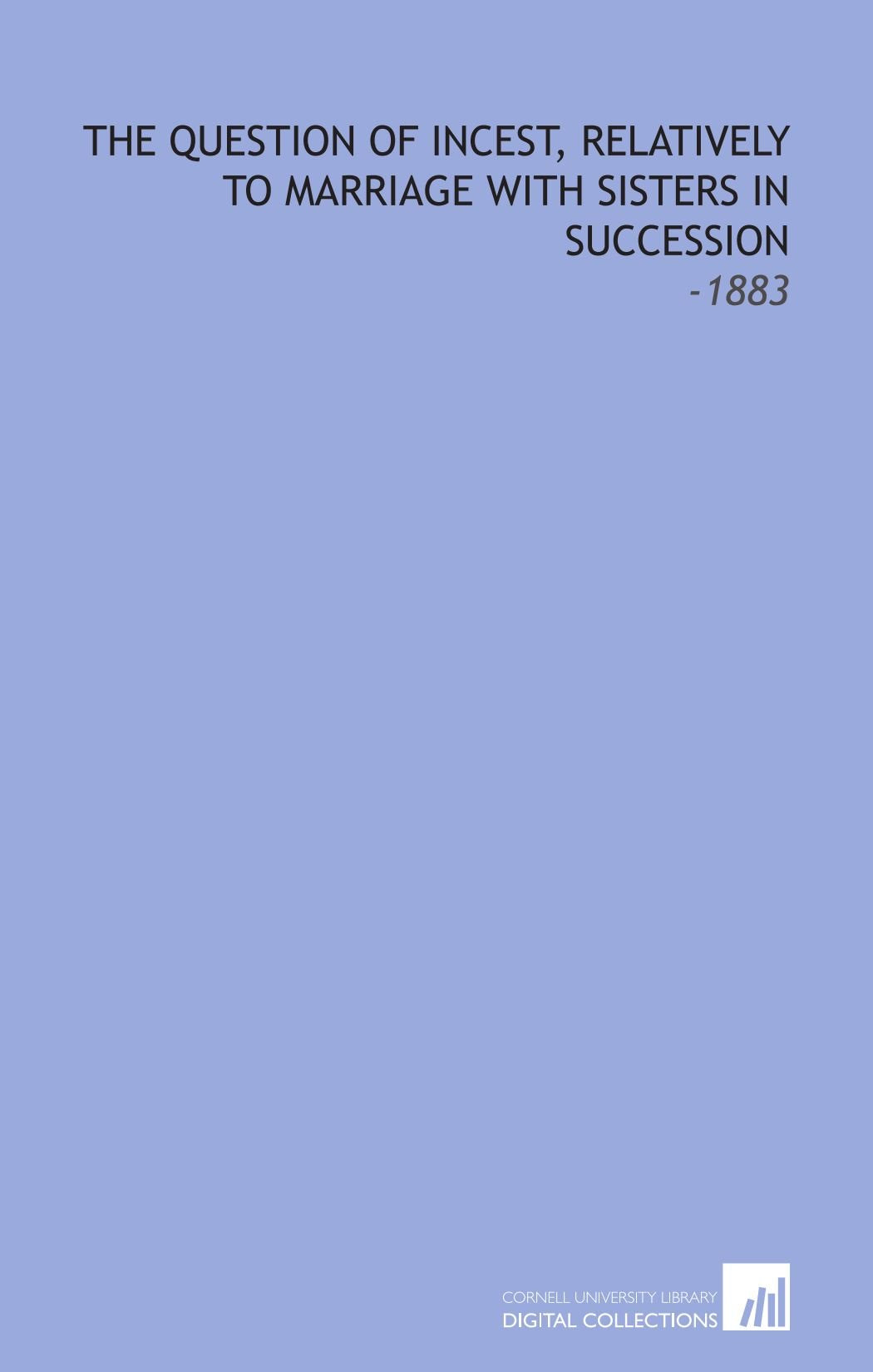 The Question of Incest, Relatively to Marriage With Sisters in Succession: -1883 Books