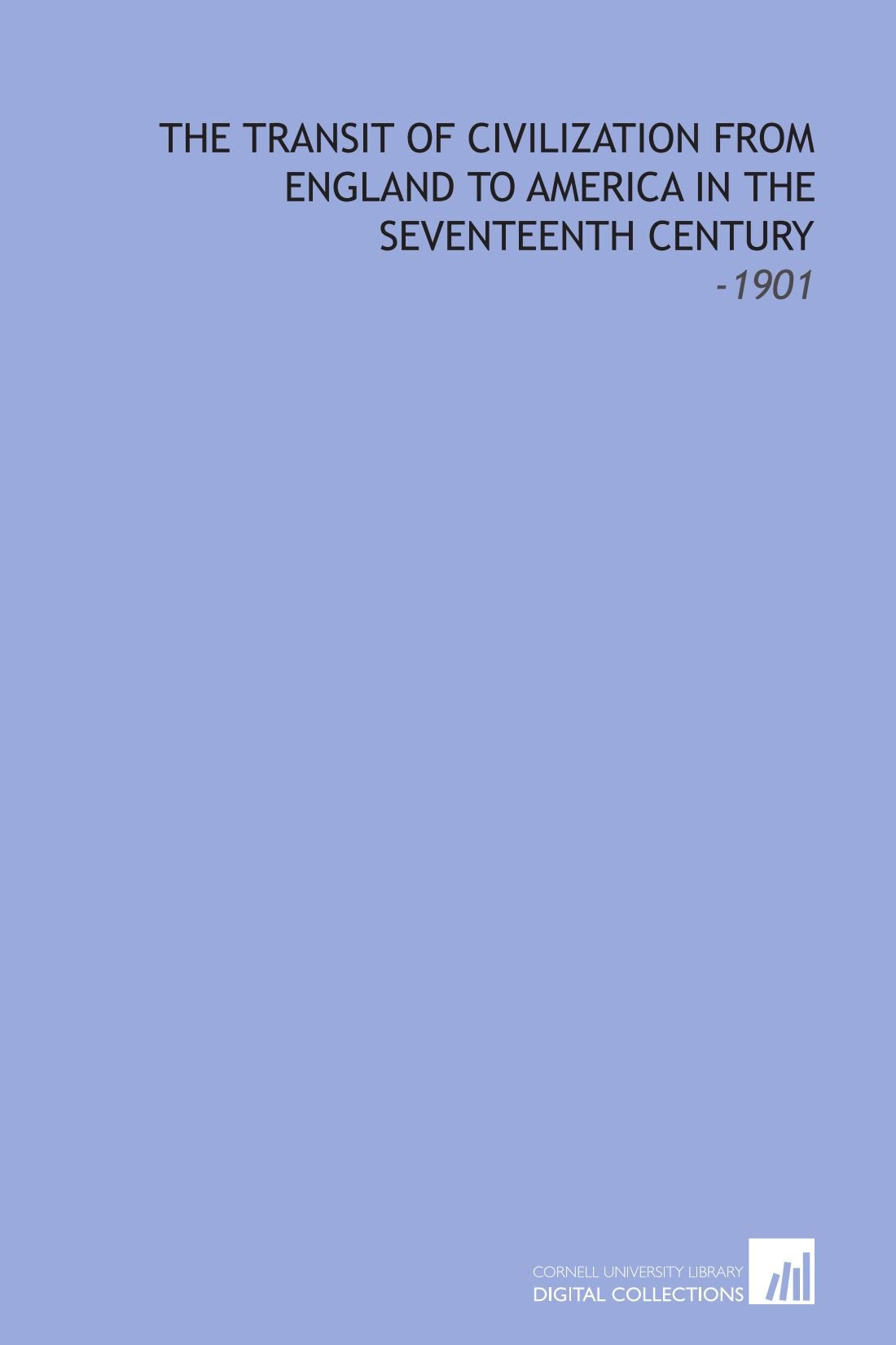 The Transit of Civilization From England to America in the Seventeenth Century: -1901 Books