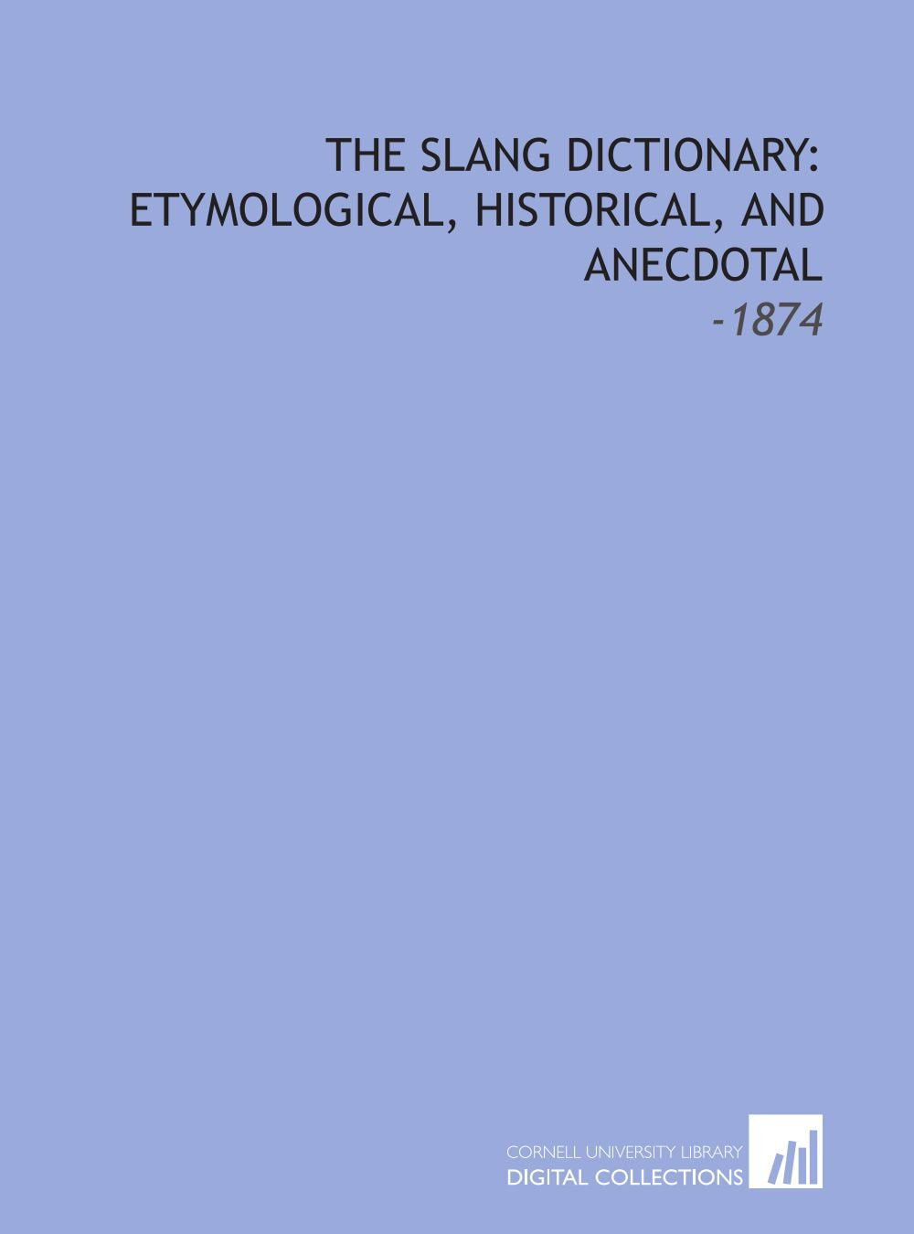 The Slang Dictionary: Etymological, Historical, and Anecdotal: -1874 Contemporary literature