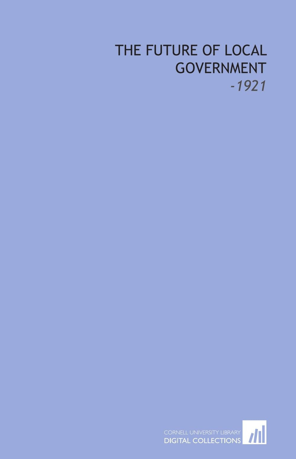 The Future of Local Government: -1921 Books
