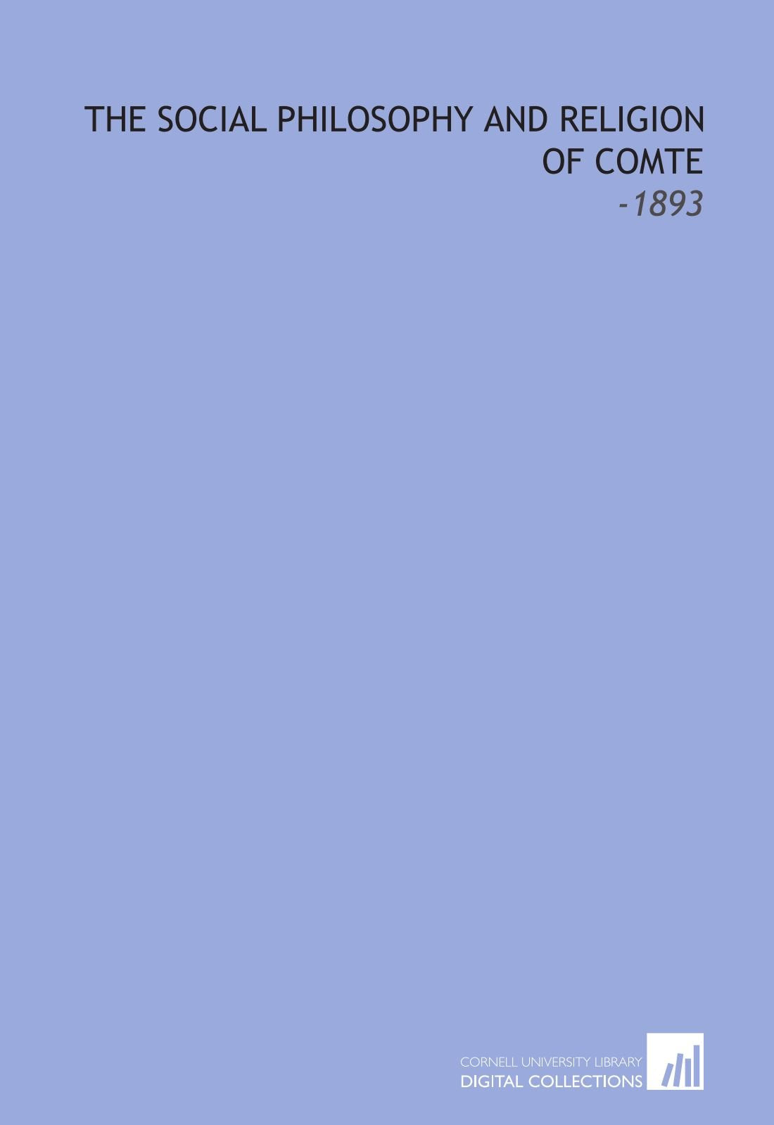 The Social Philosophy and Religion of Comte: -1893 Books