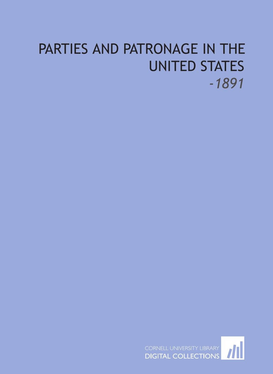 Parties and Patronage in the United States: -1891 Books