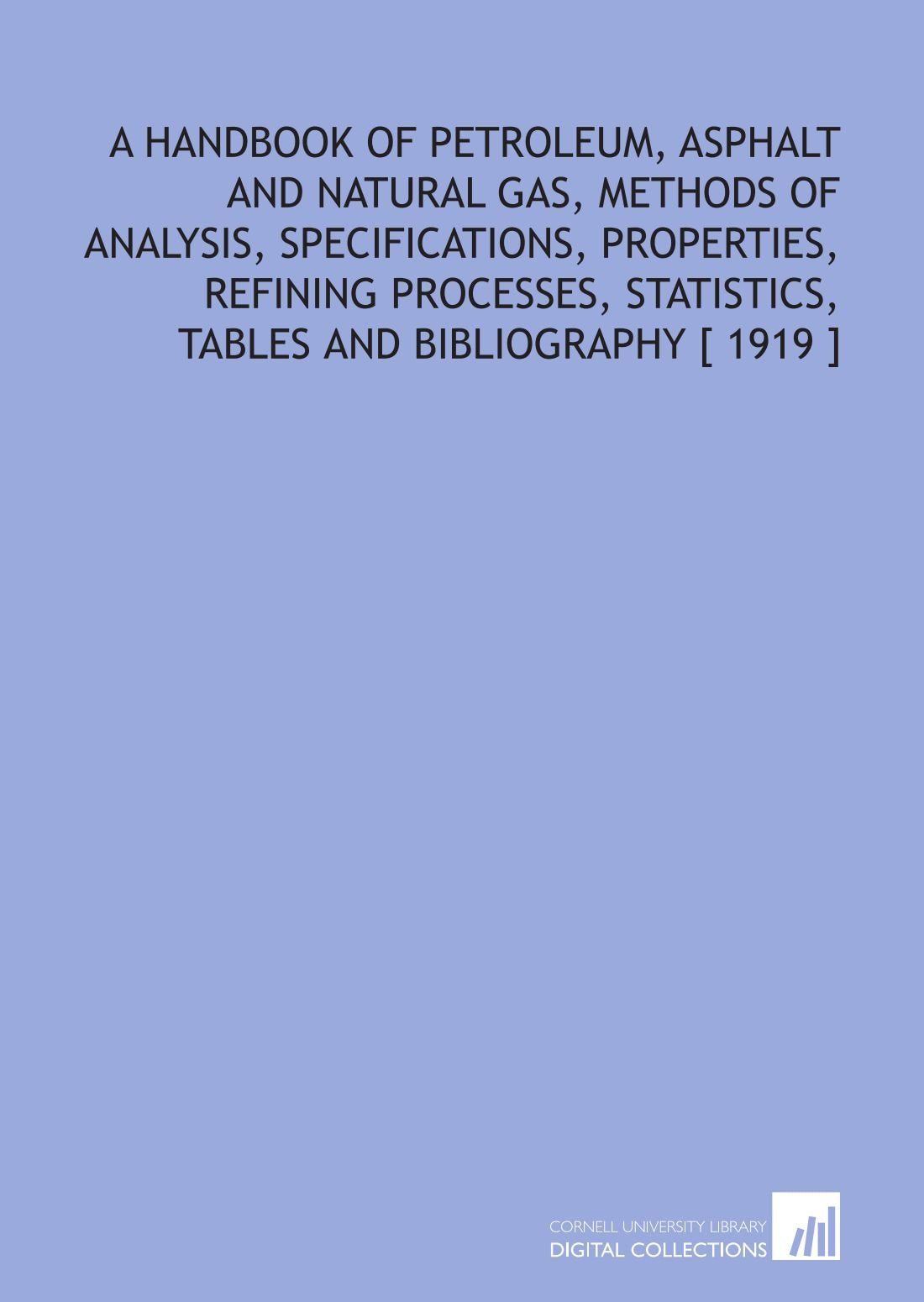 A Handbook of Petroleum, Asphalt and Natural Gas, Methods of Analysis, Specifications, Properties, Refining Processes, Statistics, Tables and Bibliography Books