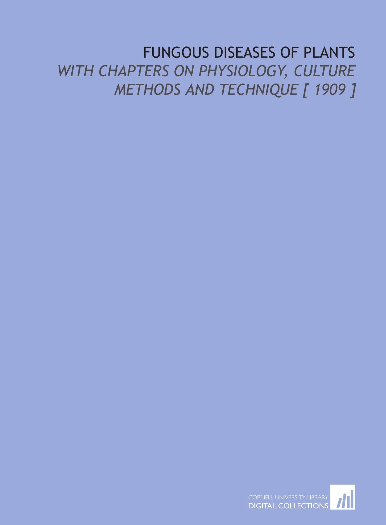 Fungous Diseases of Plants: With Chapters on Physiology, Culture Methods and Technique Books