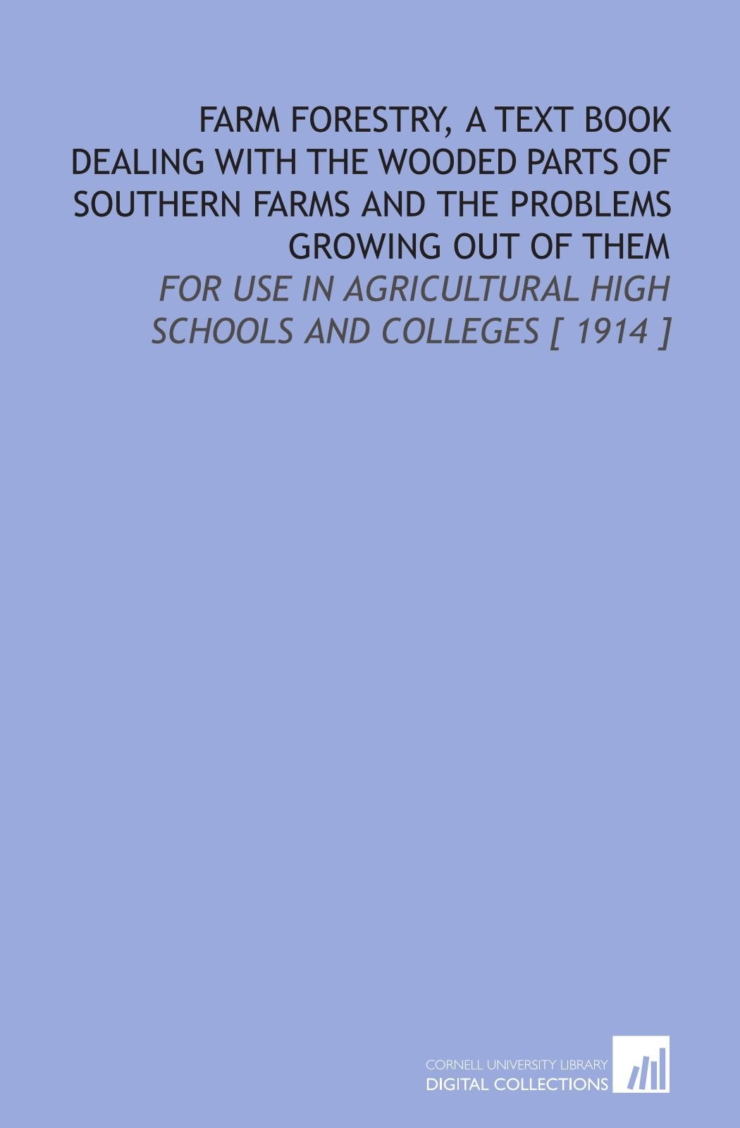 Farm Forestry, a Text Book Dealing With the Wooded Parts of Southern Farms and the Problems Growing Out of Them: For Use in Agricultural High Schools and Colleges Books