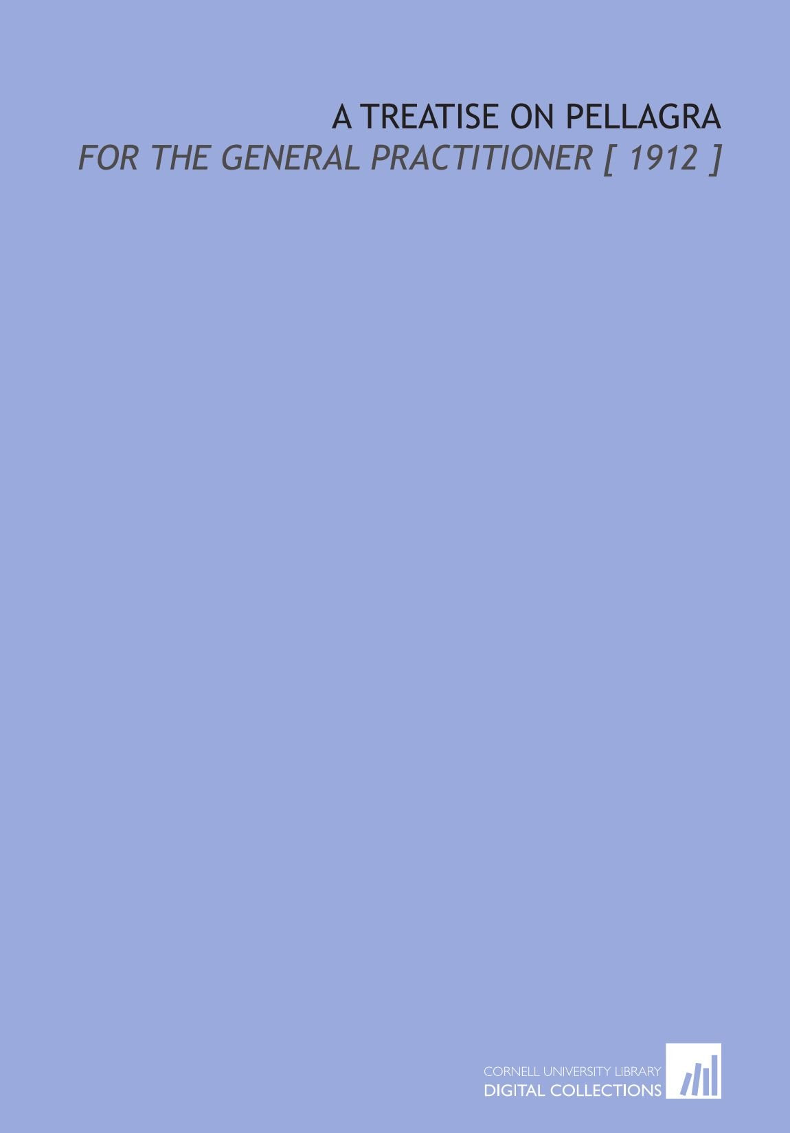A Treatise on Pellagra: For the General Practitioner Books