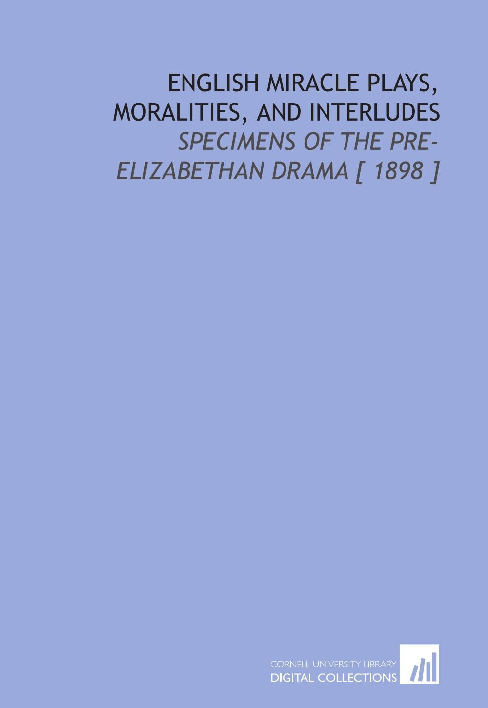 English Miracle Plays, Moralities, and Interludes: Specimens of the Pre-Elizabethan Drama book