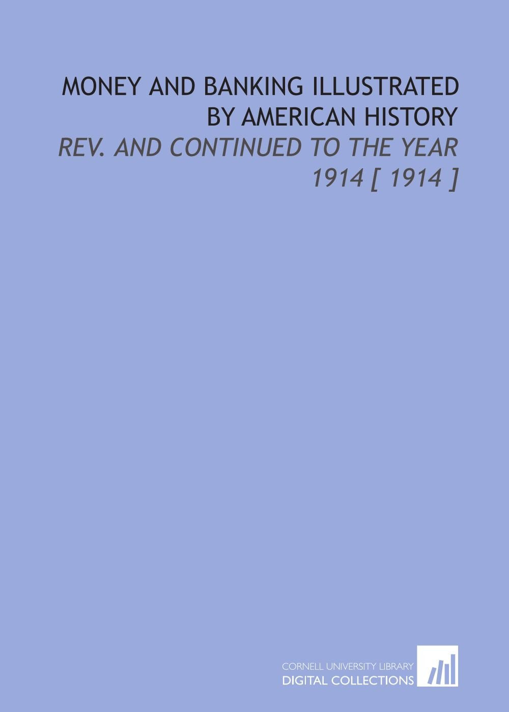 Money and Banking Illustrated by American History: Rev. And Continued to the Year 1914 book