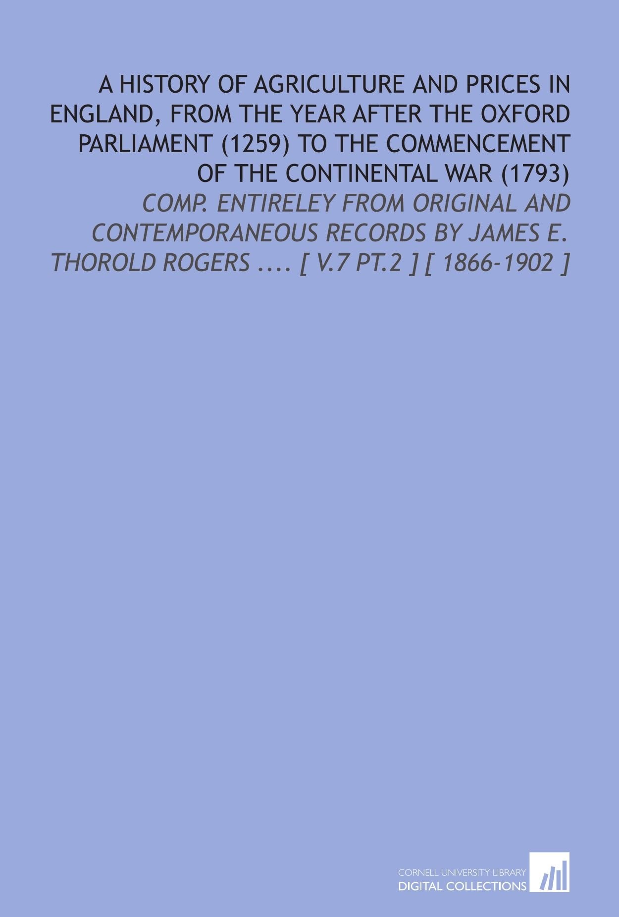 A History of Agriculture and Prices in England, From the Year After the Oxford Parliament (1259) to the Commencement of the Continental War (1793) Books