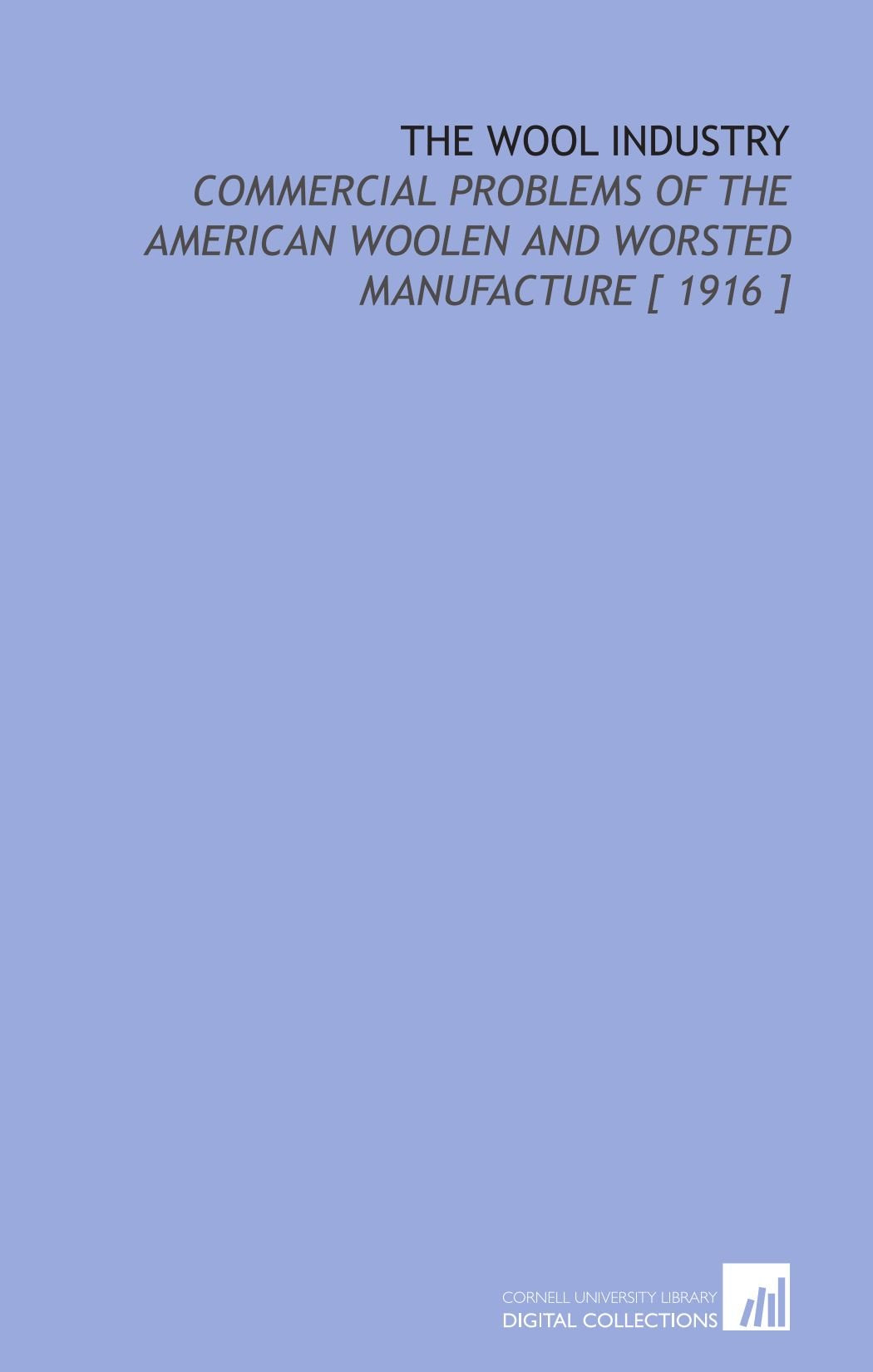 The Wool Industry: Commercial Problems of the American Woolen and Worsted Manufacture Books