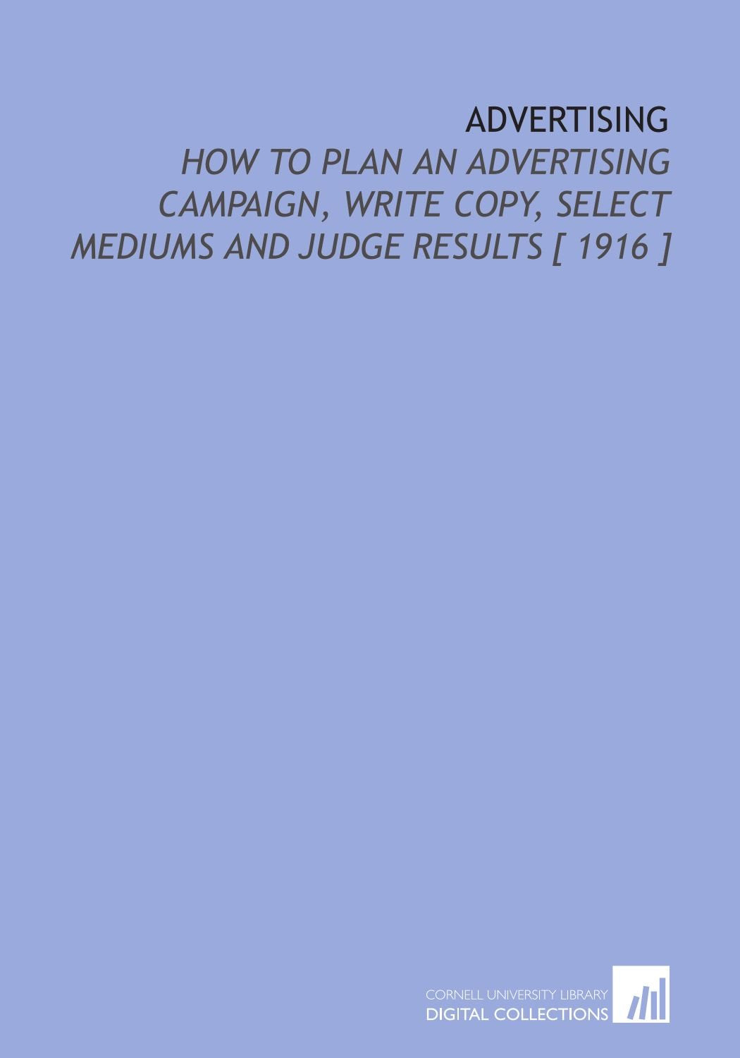 Advertising: How to Plan an Advertising Campaign, Write Copy, Select Mediums and Judge Results Books