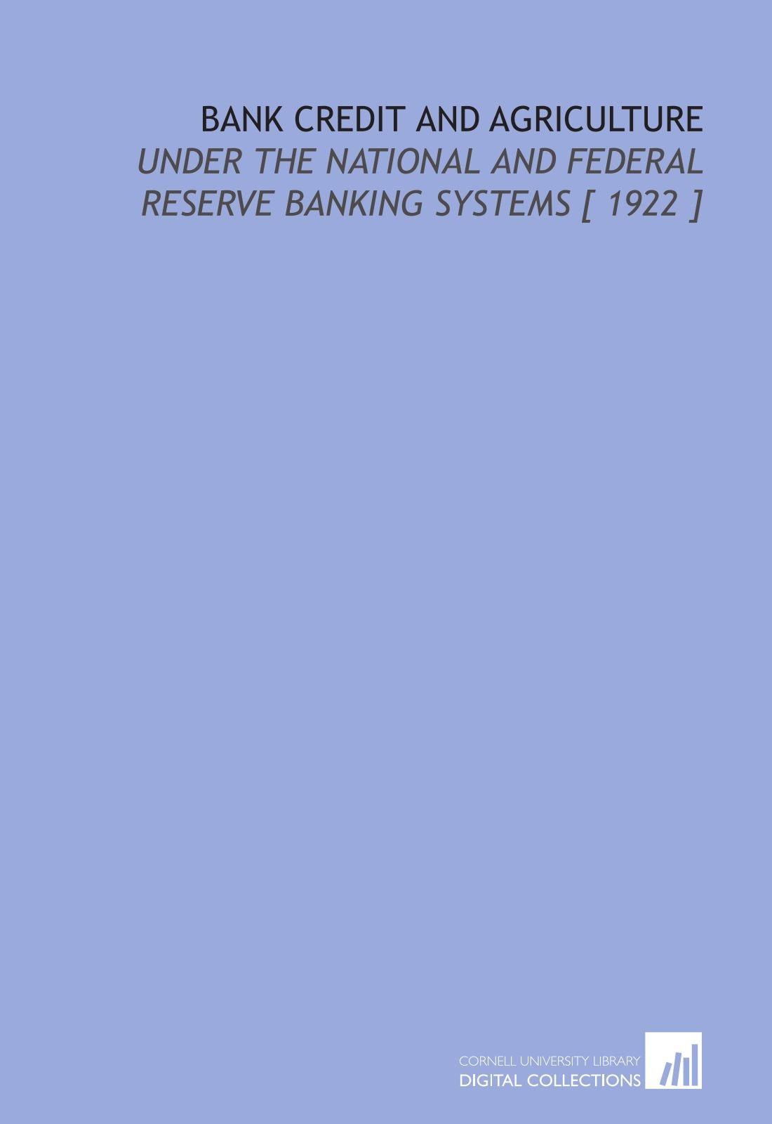 Bank Credit and Agriculture: Under the National and Federal Reserve Banking Systems Books