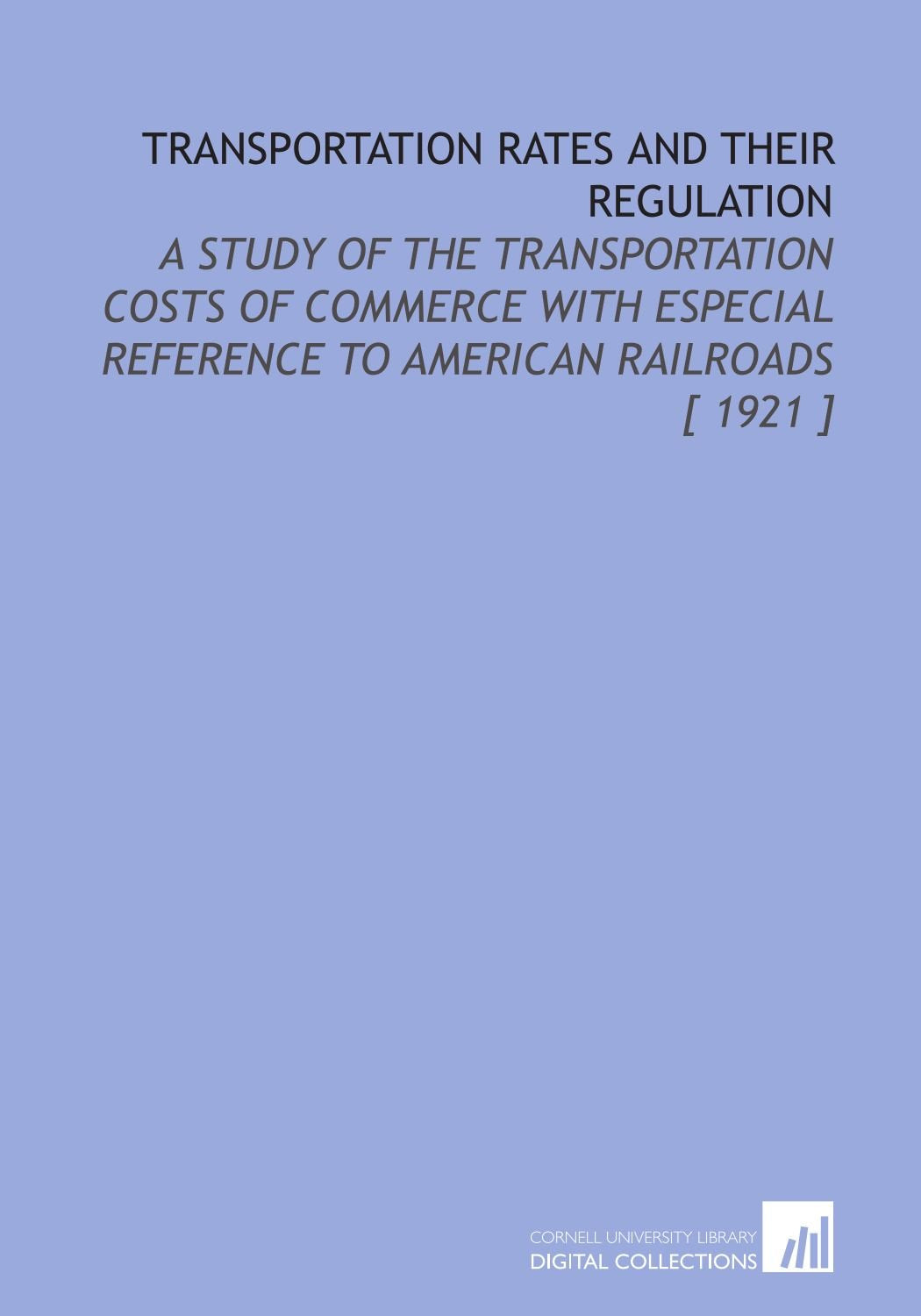 Transportation Rates and Their Regulation: A Study of the Transportation Costs of Commerce With Especial Reference to American Railroads Books