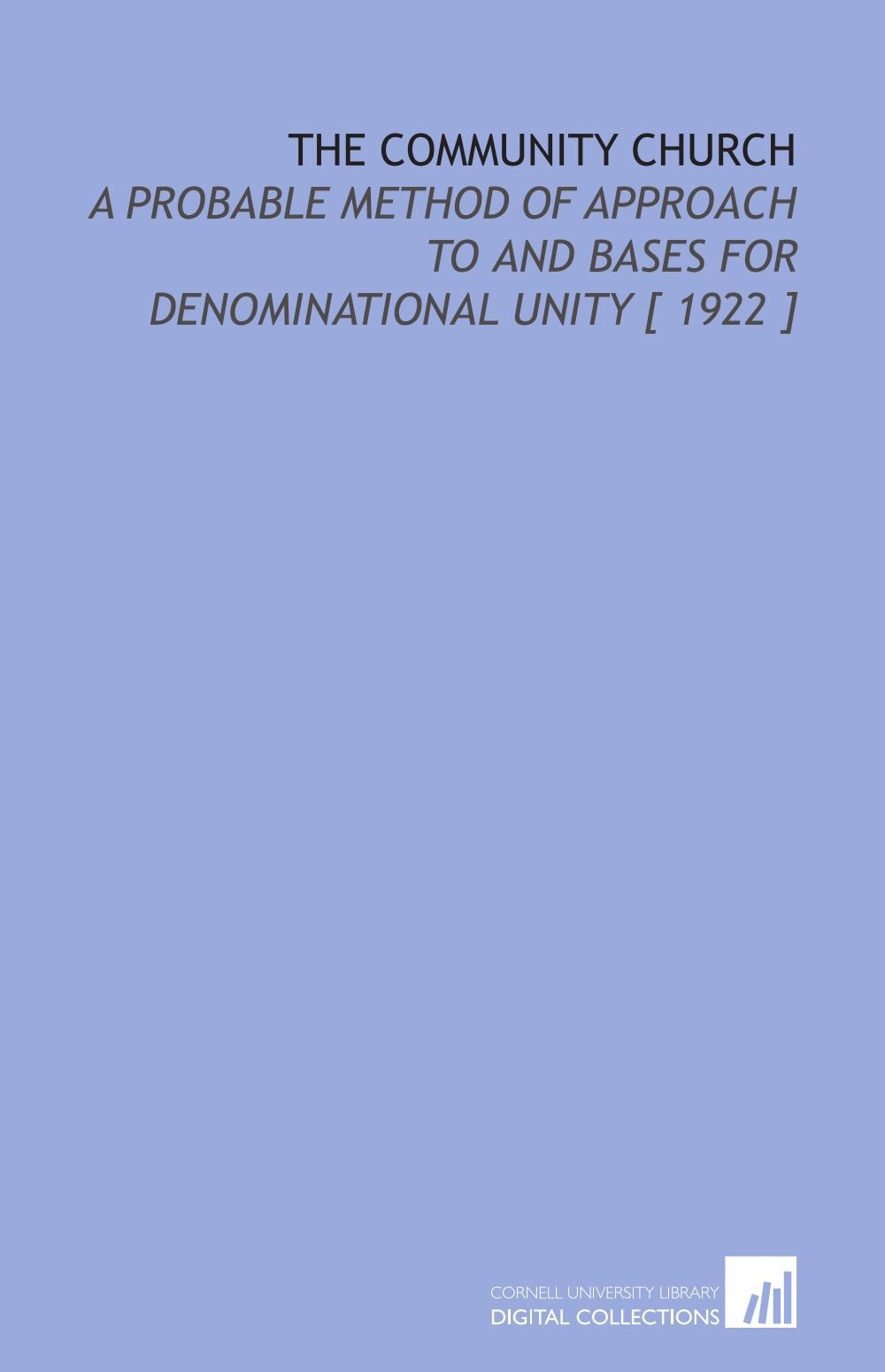 The Community Church: A Probable Method of Approach to and Bases for Denominational Unity Books