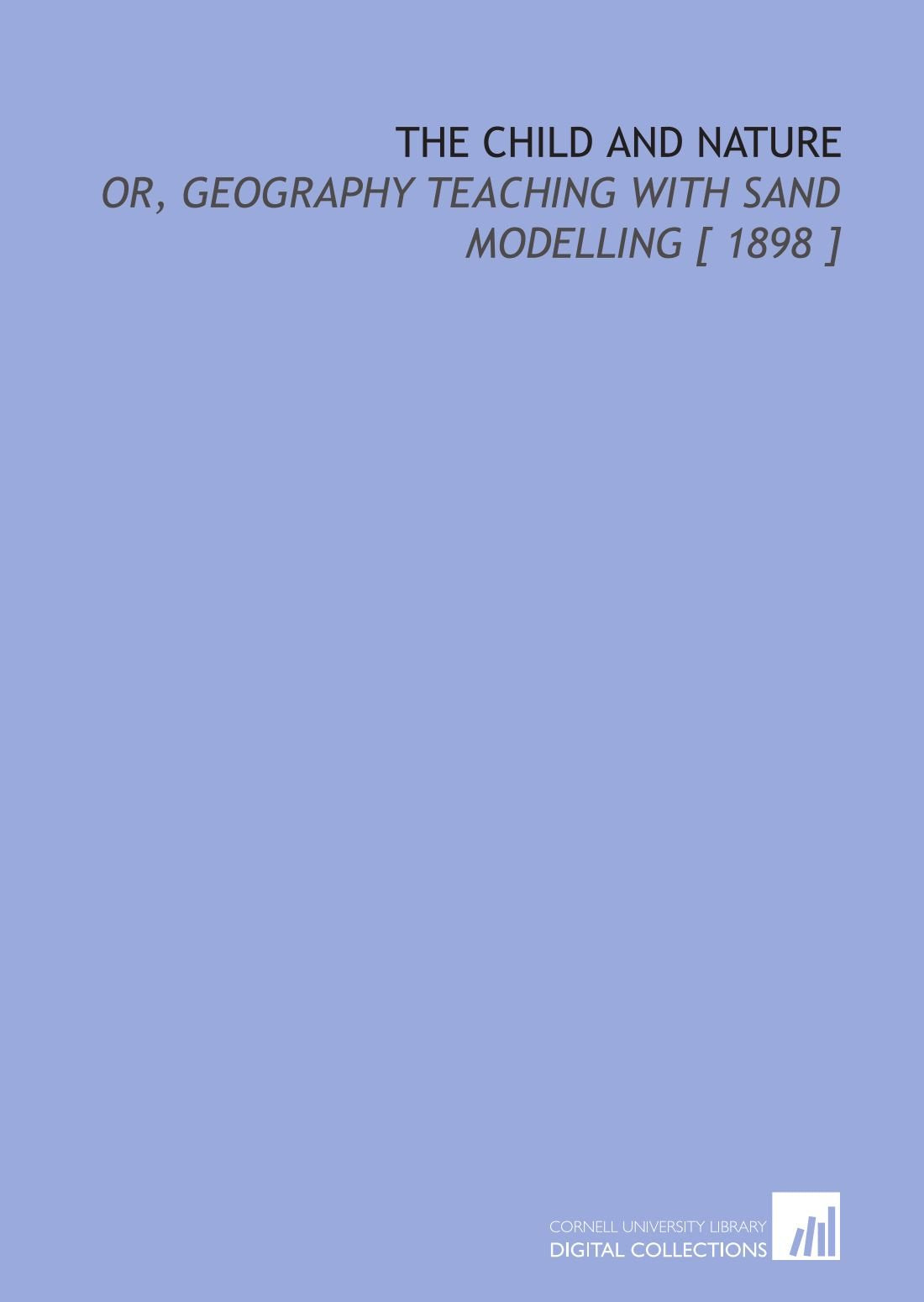 The Child and Nature: Or, Geography Teaching With Sand Modelling Books