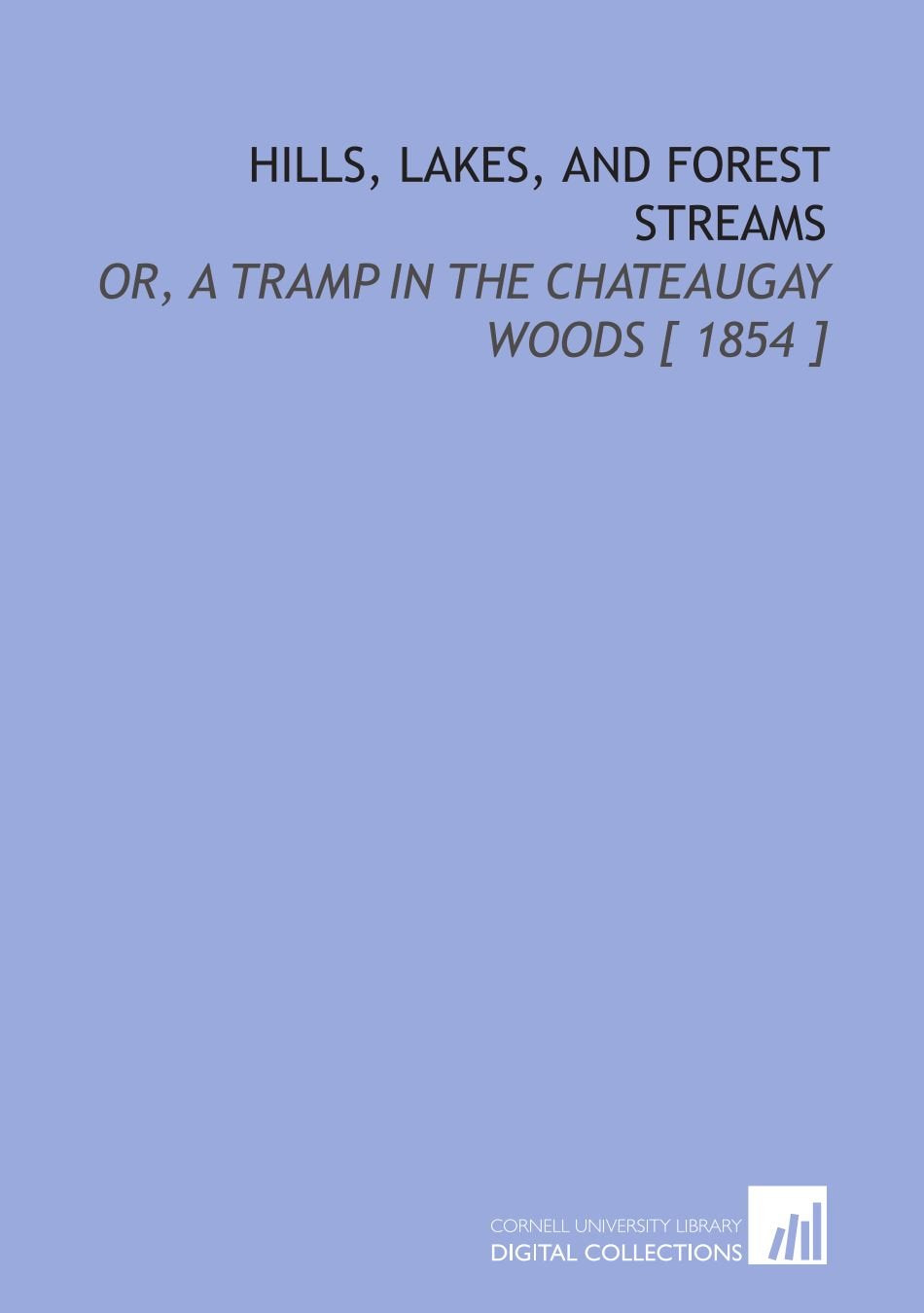 Hills, Lakes, and Forest Streams: Or, a Tramp in the Chateaugay Woods Politics & History
