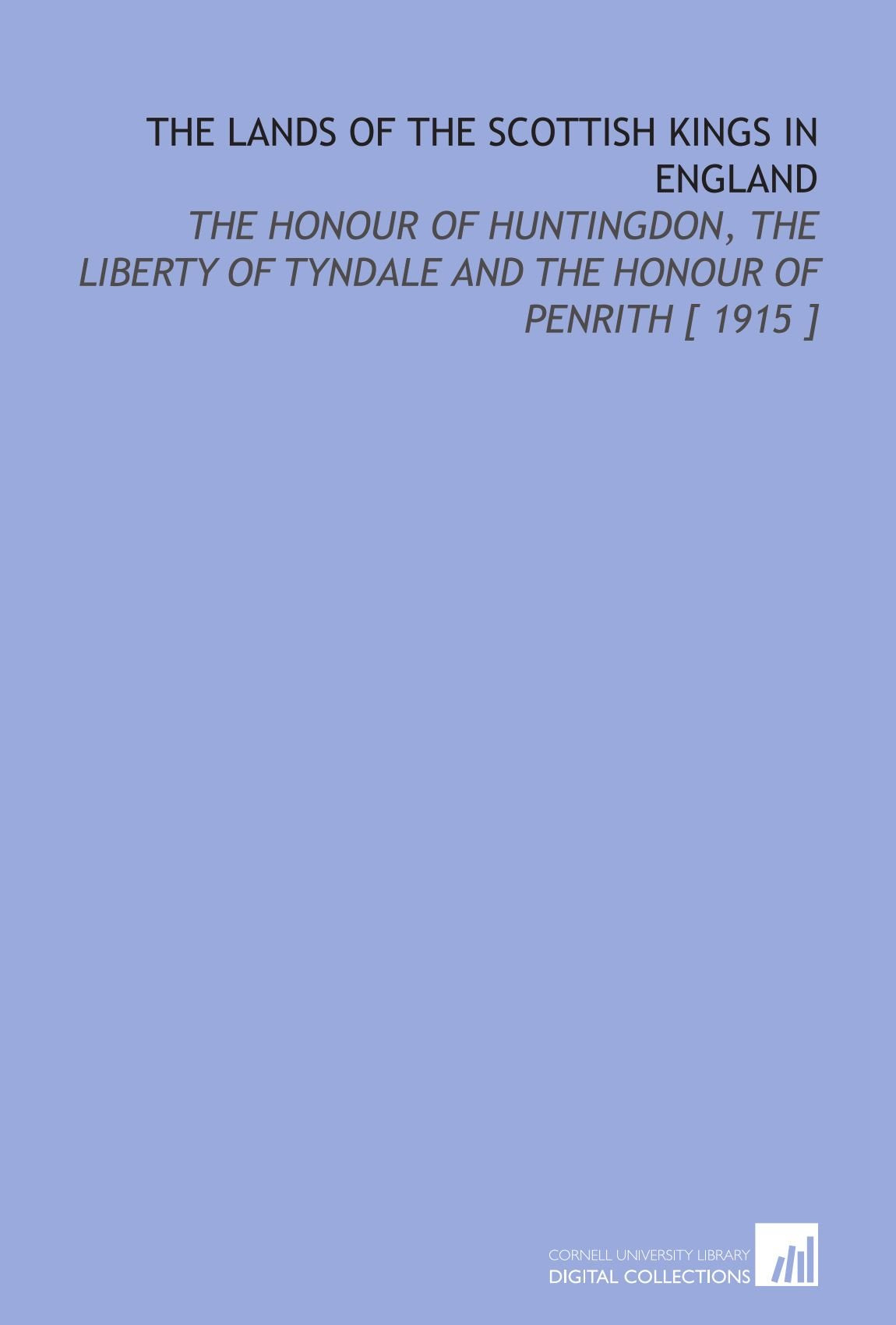 The Lands of the Scottish Kings in England: The Honour of Huntingdon, the Liberty of Tyndale and the Honour of Penrith Books