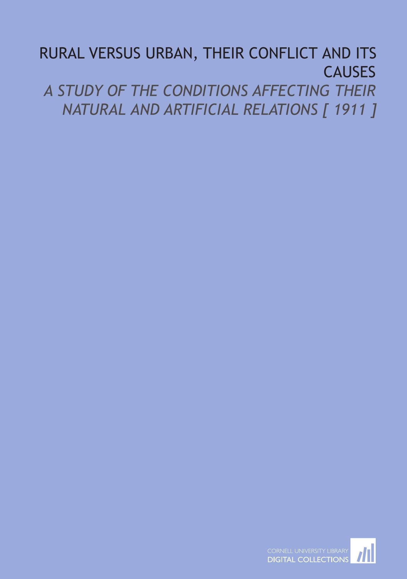 Rural Versus Urban, Their Conflict and Its Causes: A Study of the Conditions Affecting Their Natural and Artificial Relations Books