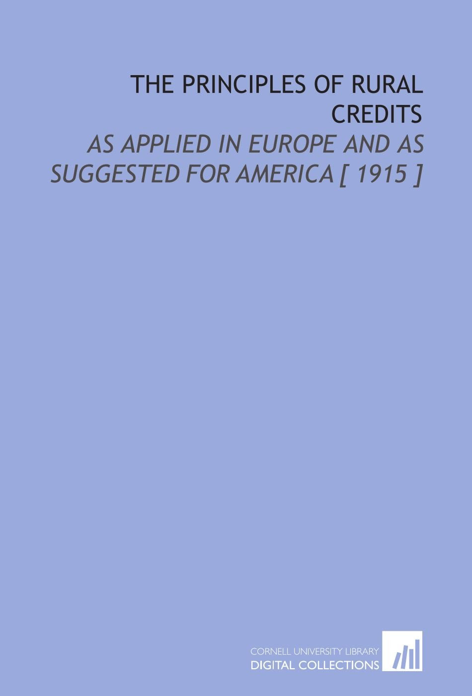 The Principles of Rural Credits: As Applied in Europe and as Suggested for America Books