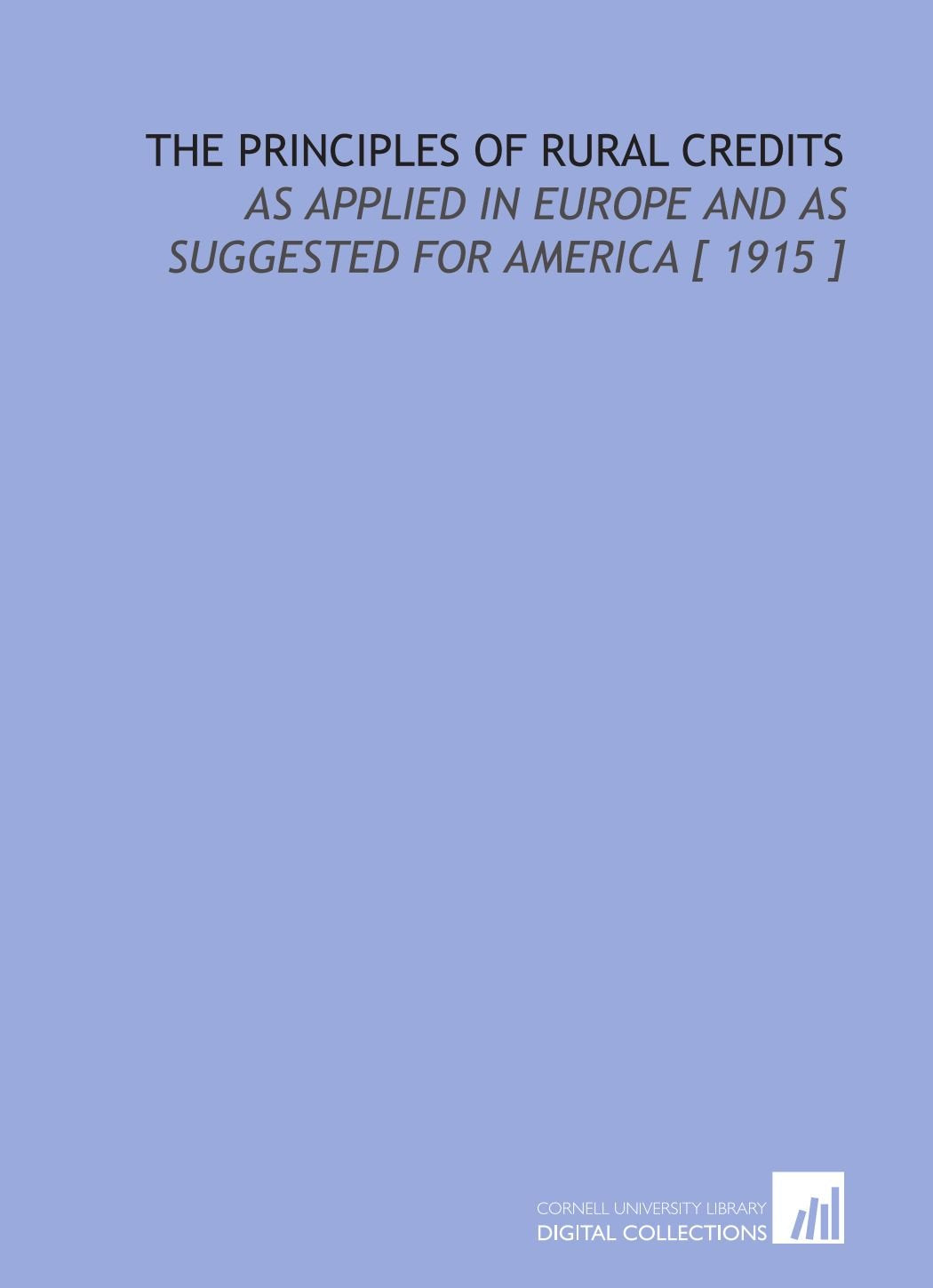 The Principles of Rural Credits: As Applied in Europe and as Suggested for America Books