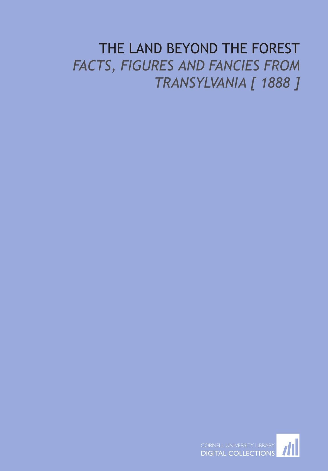 The Land Beyond the Forest: Facts, Figures and Fancies From Transylvania Books