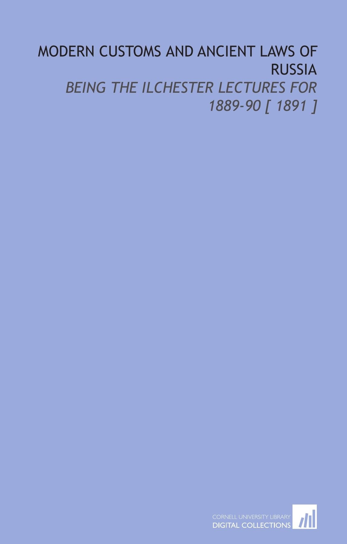 Modern Customs and Ancient Laws of Russia: Being the Ilchester Lectures for 1889-90 Books
