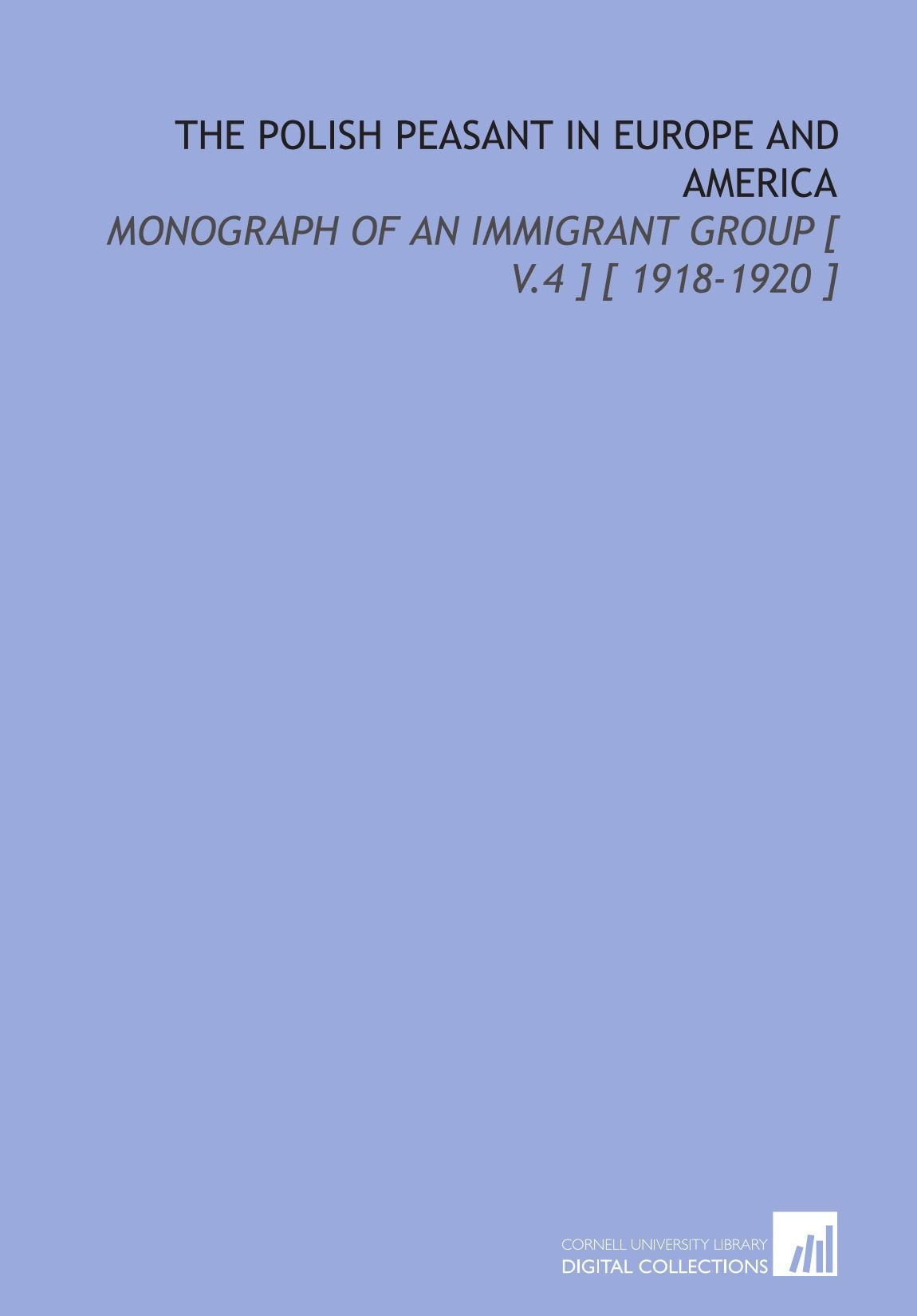 The Polish Peasant in Europe and America: Monograph of an Immigrant Group General education