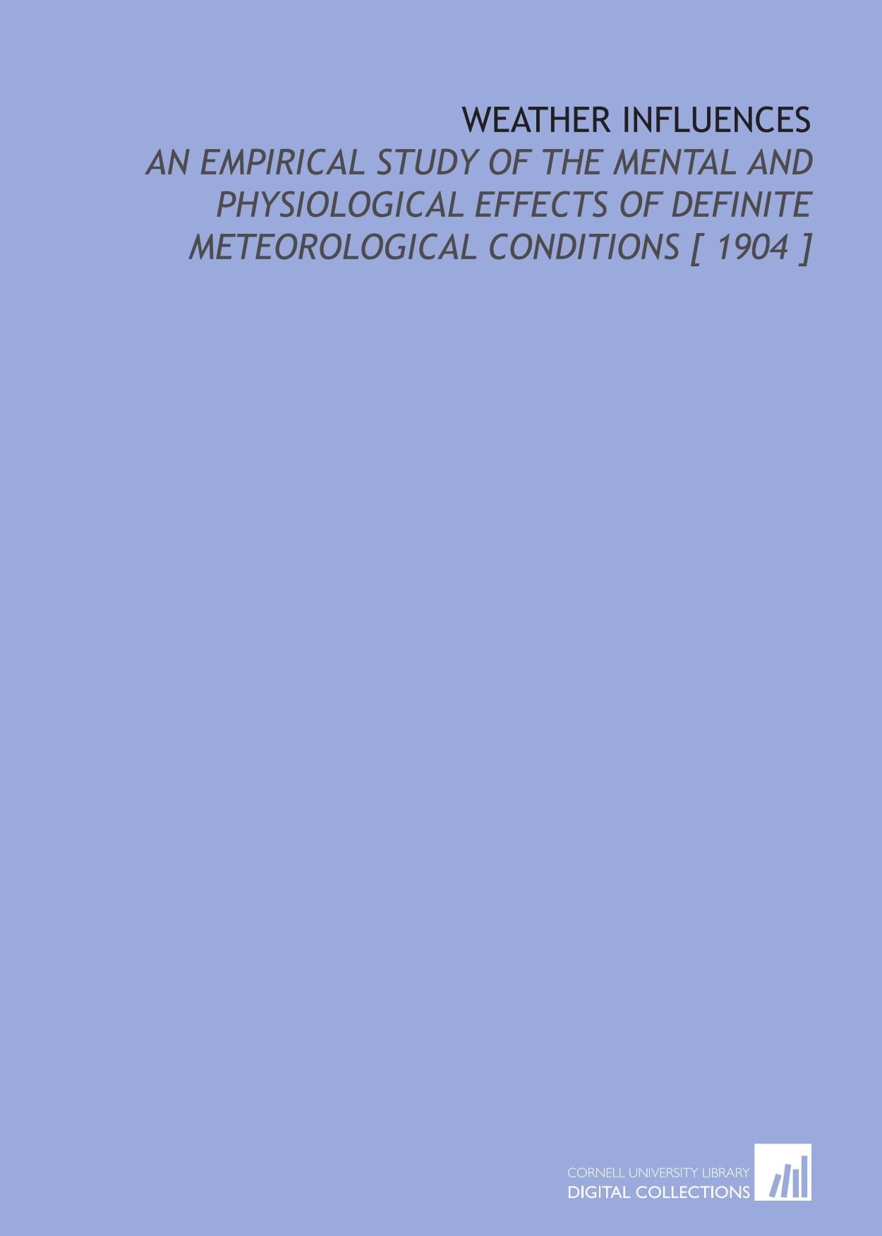 Weather Influences: An Empirical Study of the Mental and Physiological Effects of Definite Meteorological Conditions Books
