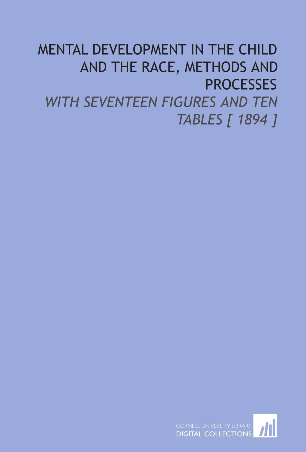 Mental Development in the Child and the Race, Methods and Processes: With Seventeen Figures and Ten Tables Books