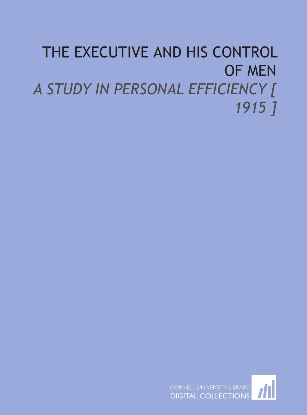 The Executive and His Control of Men: A Study in Personal Efficiency Books