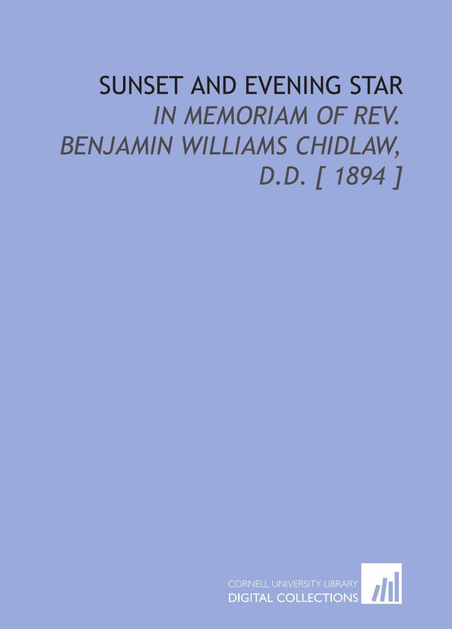 Sunset and Evening Star: In Memoriam of Rev. Benjamin Williams Chidlaw, D.D. Books