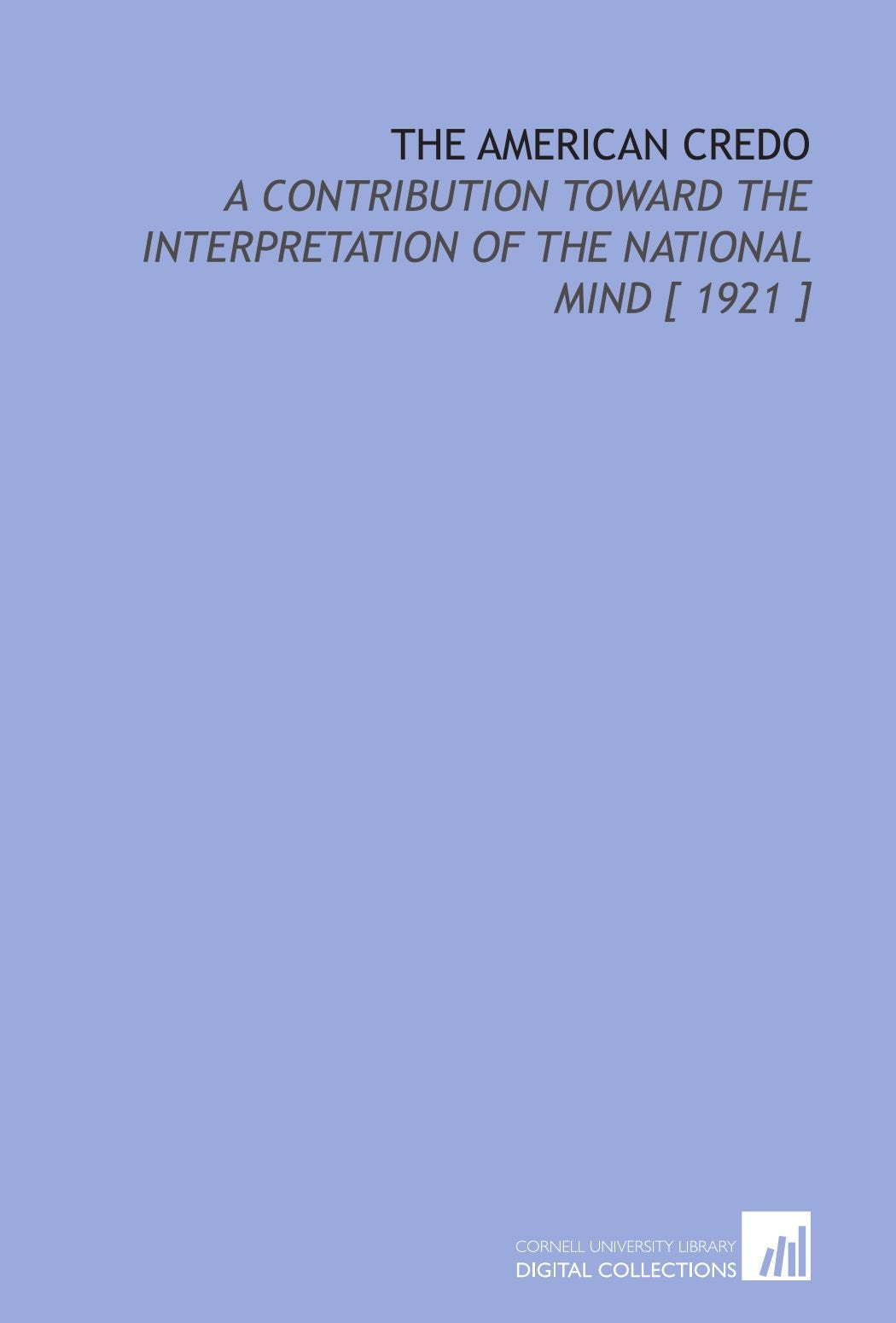 The American Credo: A Contribution Toward the Interpretation of the National Mind book