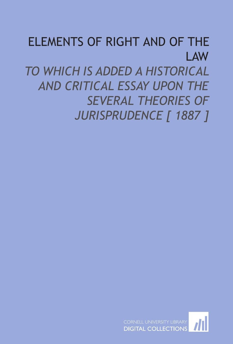 Elements of Right and of the Law: To Which is Added a Historical and Critical Essay Upon the Several Theories of Jurisprudence Books