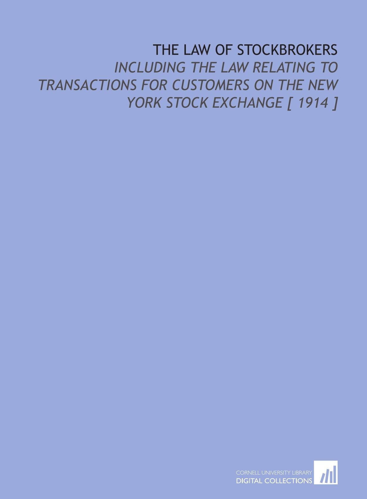 The Law of Stockbrokers: Including the Law Relating to Transactions for Customers on the New York Stock Exchange Books