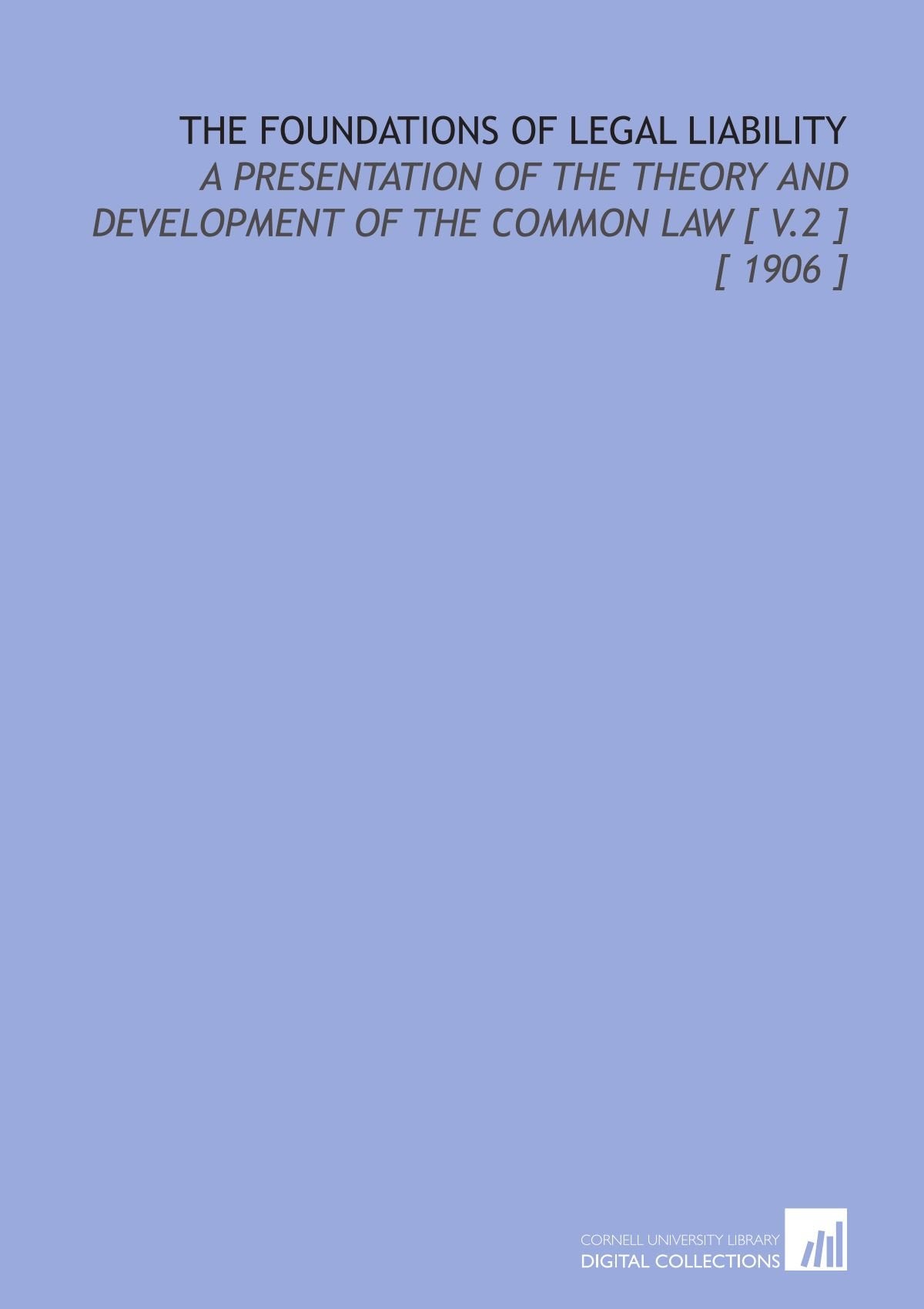The Foundations of Legal Liability: A Presentation of the Theory and Development of the Common Law Books