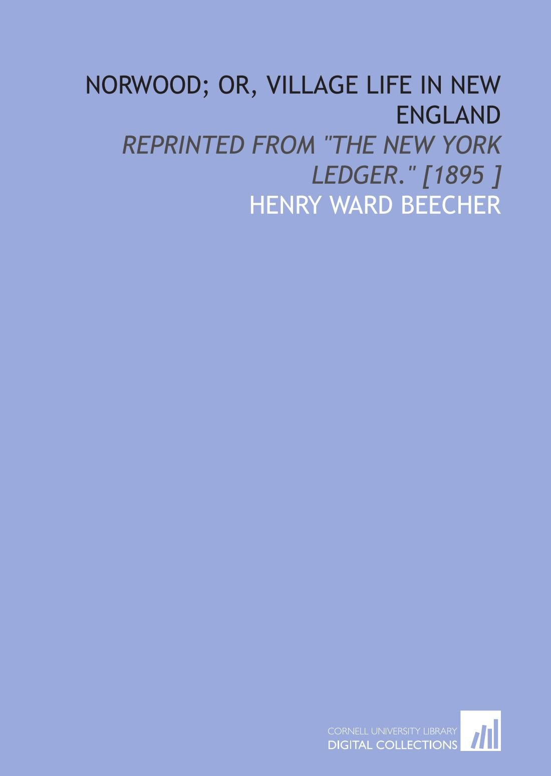 Norwood; or, Village Life in New England: Reprinted From "the New York Ledger." Books