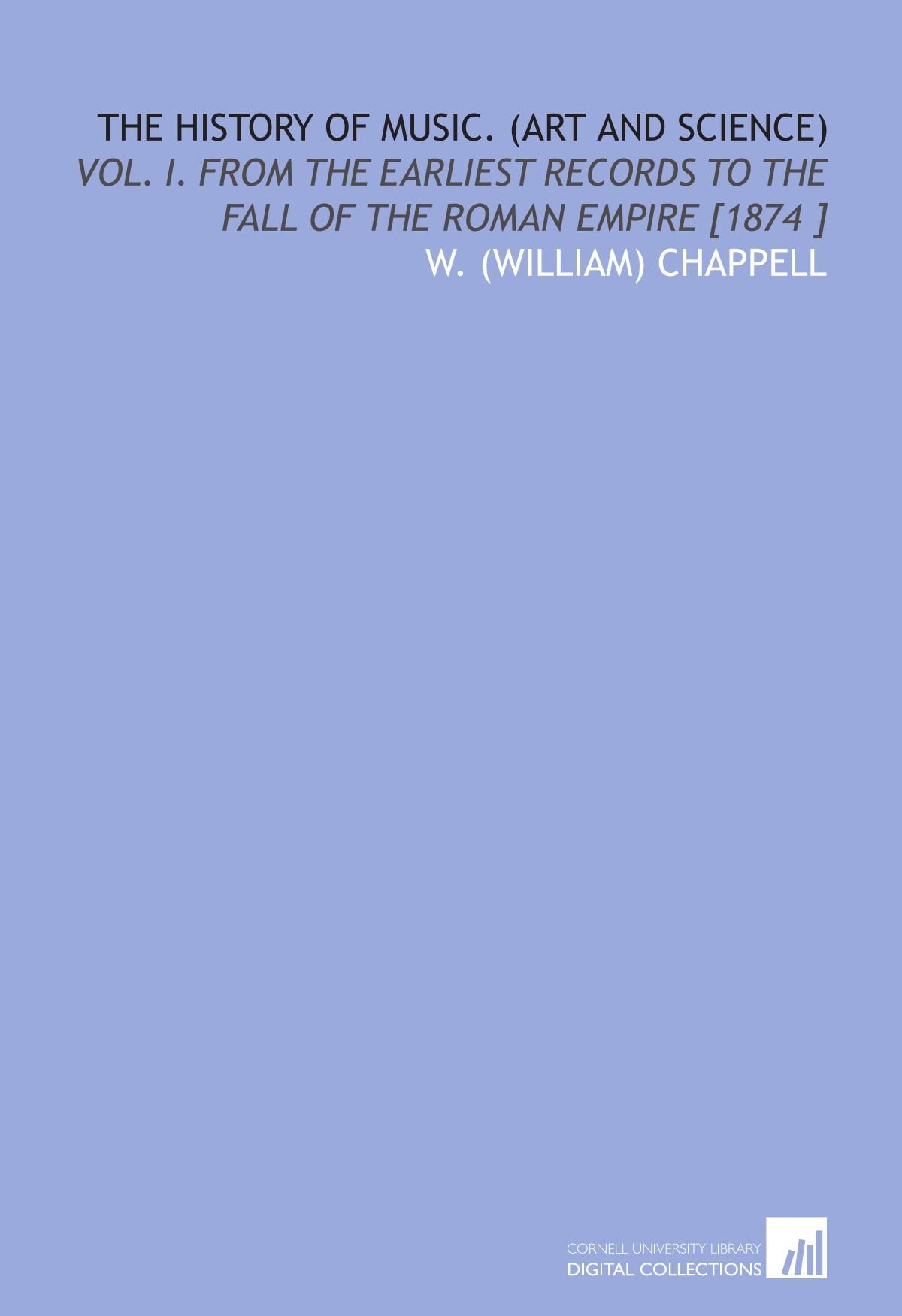 The History of Music. (Art and Science): Vol. I. From the Earliest Records to the Fall of the Roman Empire Arts & Music
