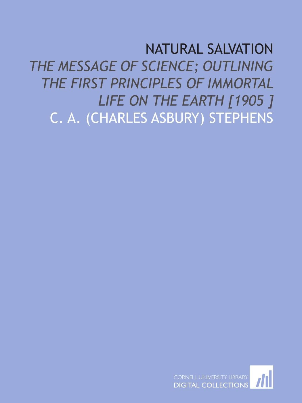 Natural Salvation: The Message of Science; Outlining the First Principles of Immortal Life on the Earth Books