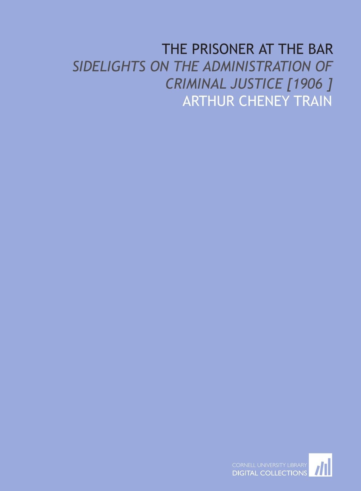 The Prisoner at the Bar: Sidelights on the Administration of Criminal Justice Books