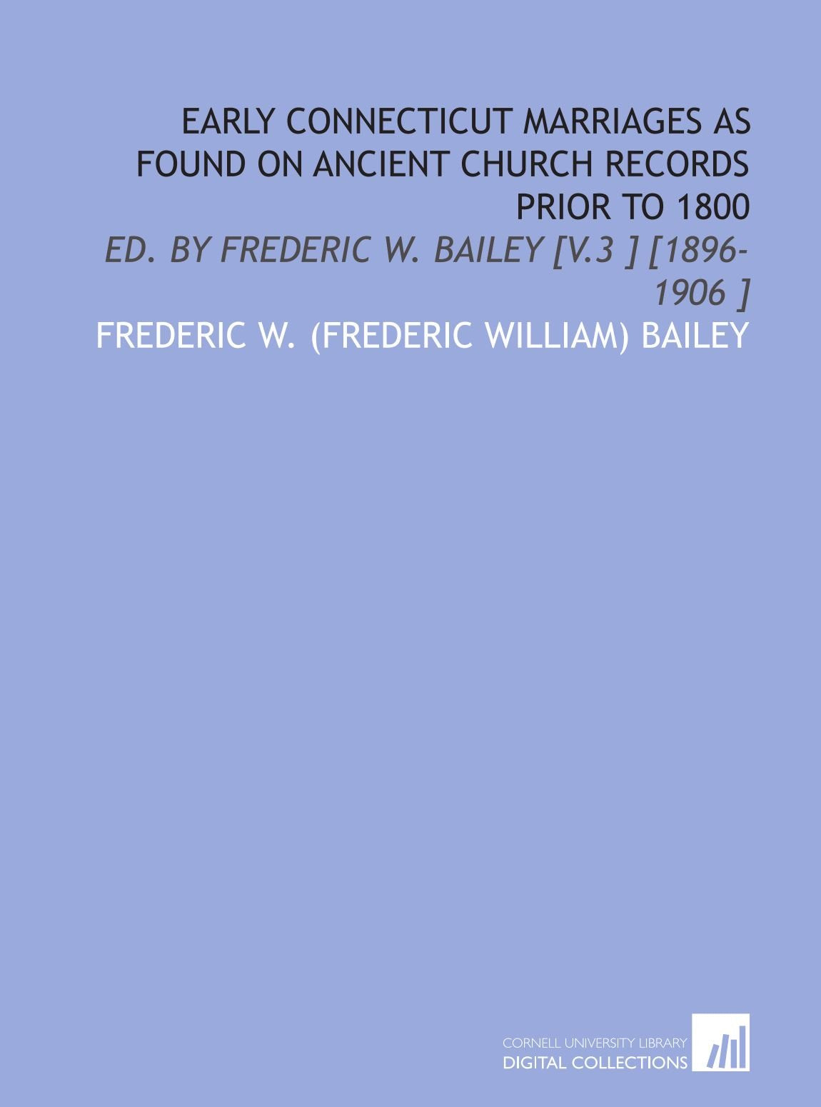 Early Connecticut Marriages as Found on Ancient Church Records Prior to 1800: Ed. By Frederic W. Bailey Books