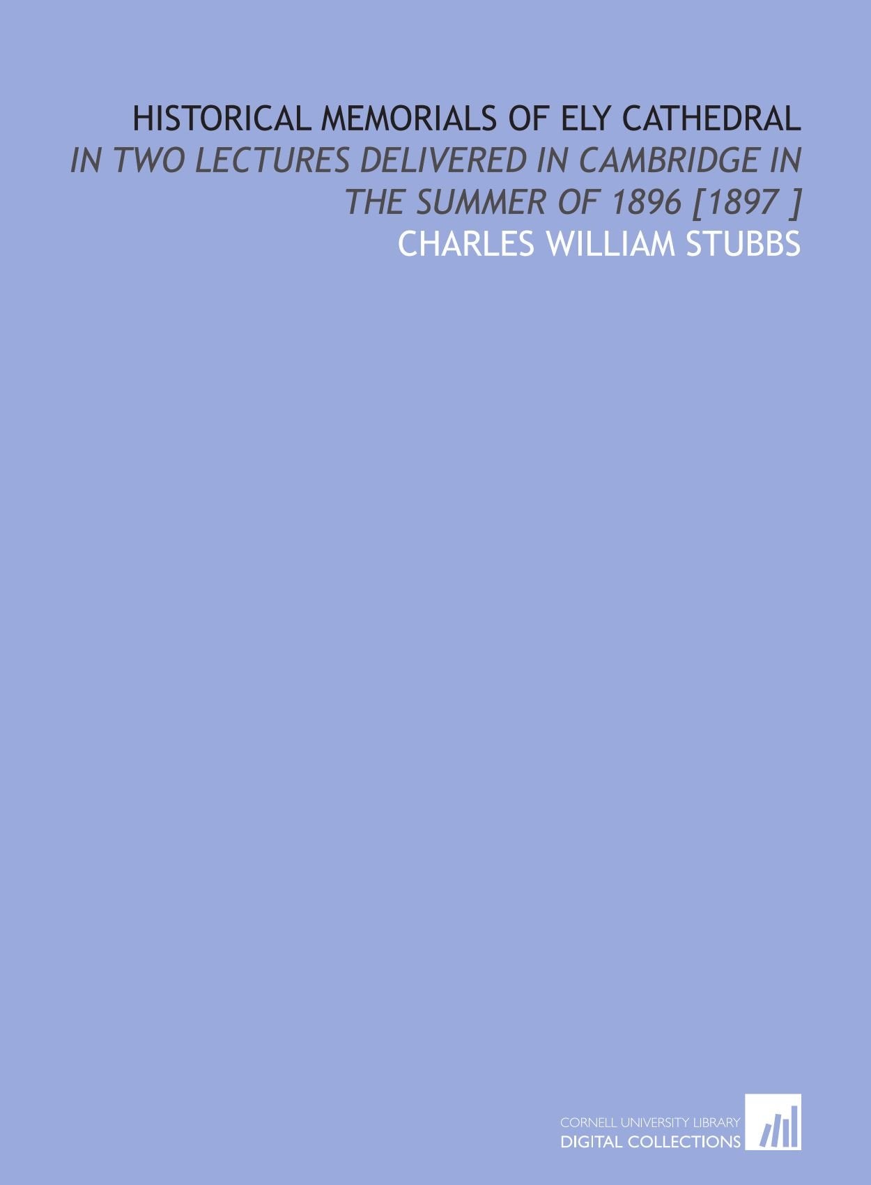 Historical Memorials of Ely Cathedral: In Two Lectures Delivered in Cambridge in the Summer of 1896 Books